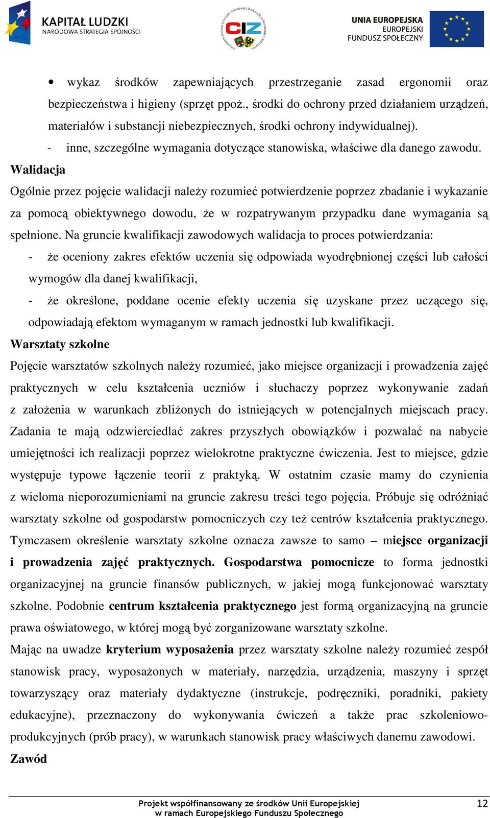 Walidacja Ogólnie przez pojęcie walidacji naleŝy rozumieć potwierdzenie poprzez zbadanie i wykazanie za pomocą obiektywnego dowodu, Ŝe w rozpatrywanym przypadku dane wymagania są spełnione.