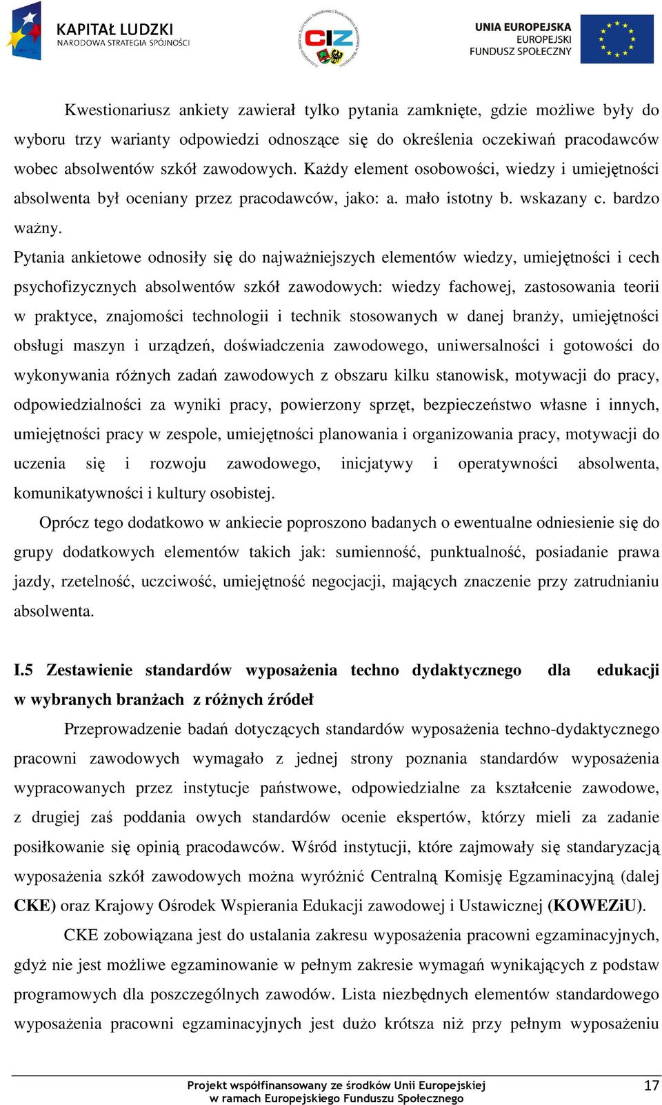 Pytania ankietowe odnosiły się do najwaŝniejszych elementów wiedzy, umiejętności i cech psychofizycznych absolwentów szkół zawodowych: wiedzy fachowej, zastosowania teorii w praktyce, znajomości