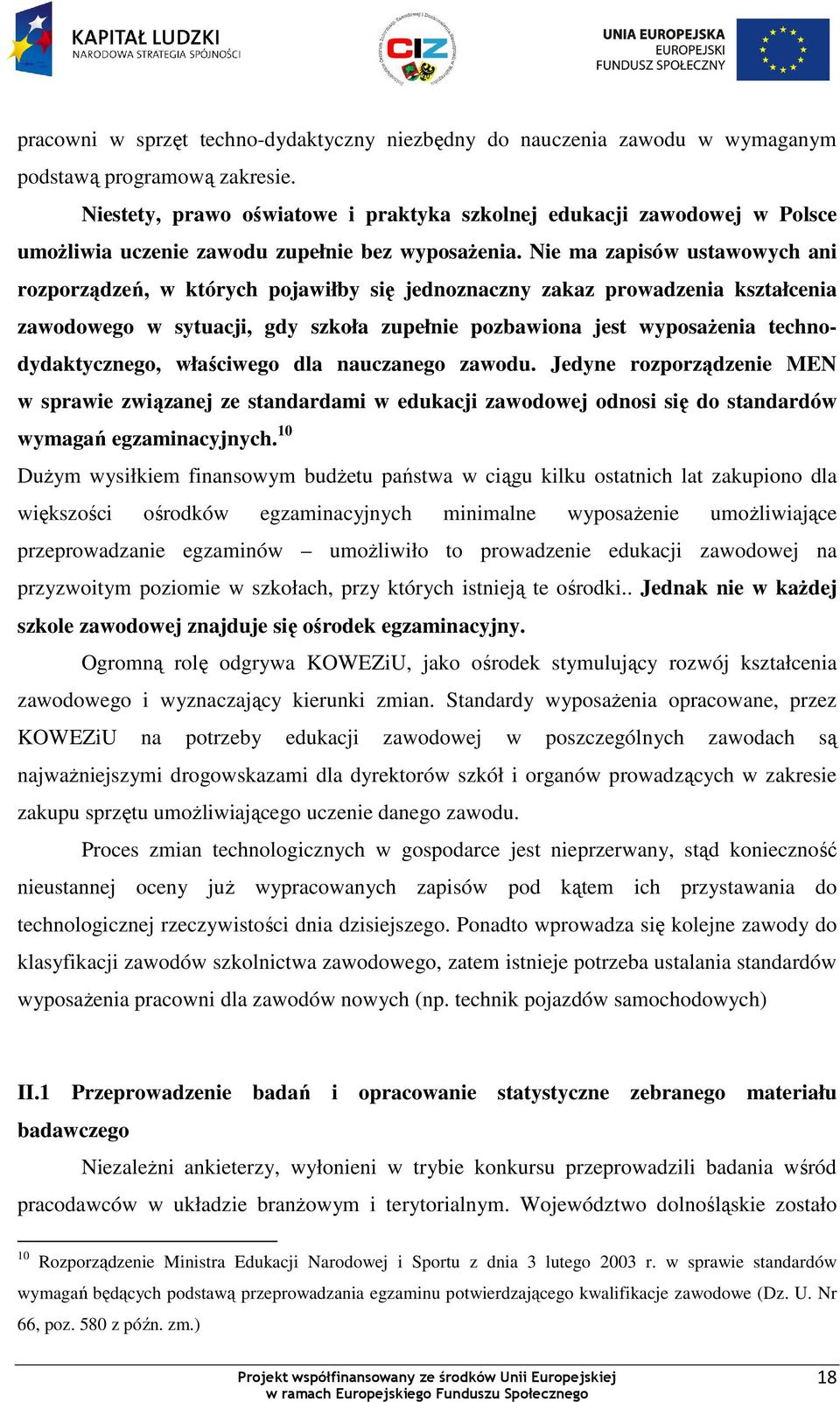 Nie ma zapisów ustawowych ani rozporządzeń, w których pojawiłby się jednoznaczny zakaz prowadzenia kształcenia zawodowego w sytuacji, gdy szkoła zupełnie pozbawiona jest wyposaŝenia