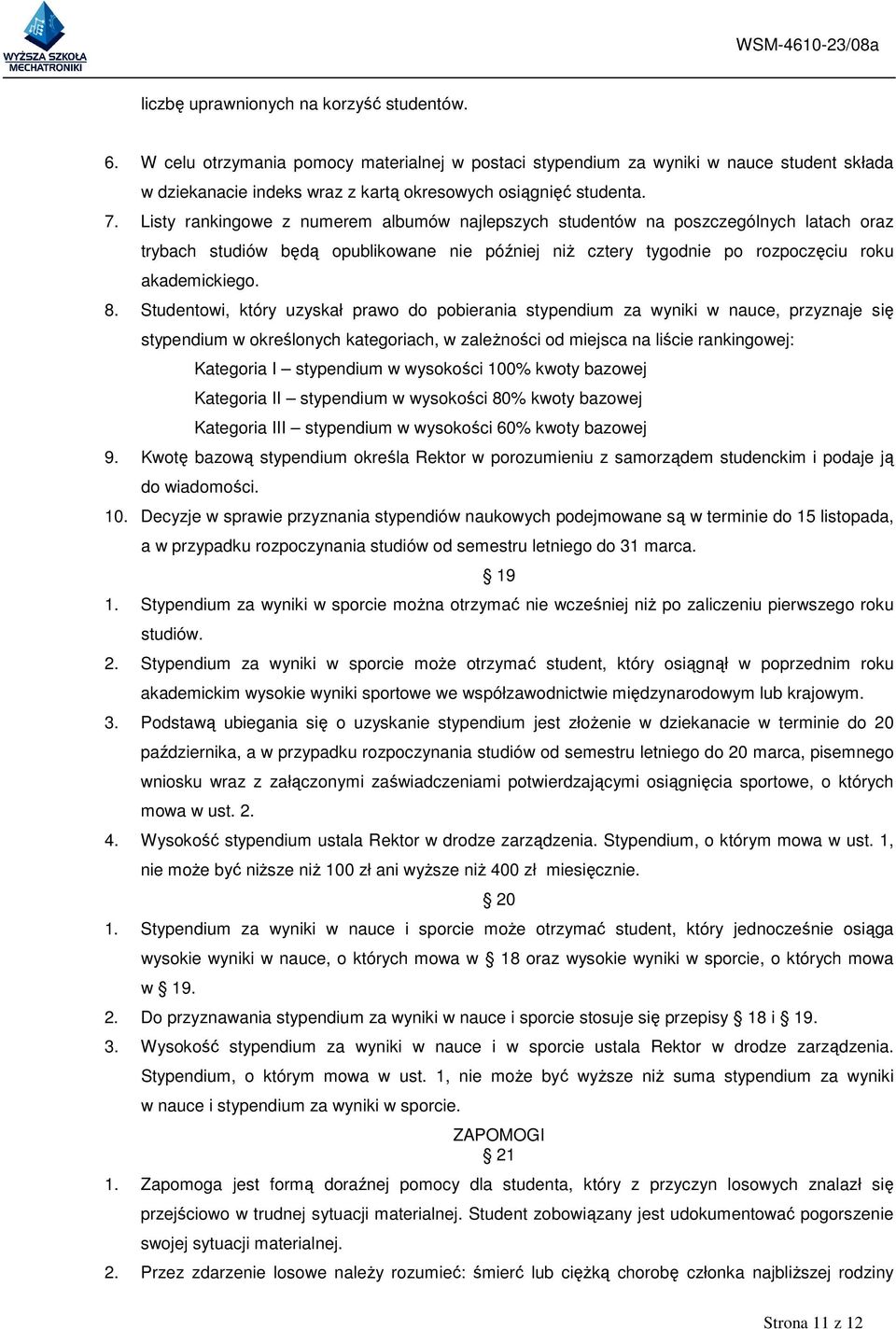Studentowi, który uzyskał prawo do pobierania stypendium za wyniki w nauce, przyznaje się stypendium w określonych kategoriach, w zaleŝności od miejsca na liście rankingowej: Kategoria I stypendium w