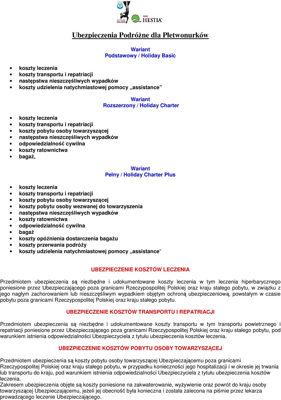 bagaŝu koszty przerwania podróŝy koszty udzielenia natychmiastowej pomocy assistance UBEZPIECZENIE KOSZTÓW LECZENIA Przedmiotem ubezpieczenia są niezbędne i udokumentowane koszty leczenia w tym