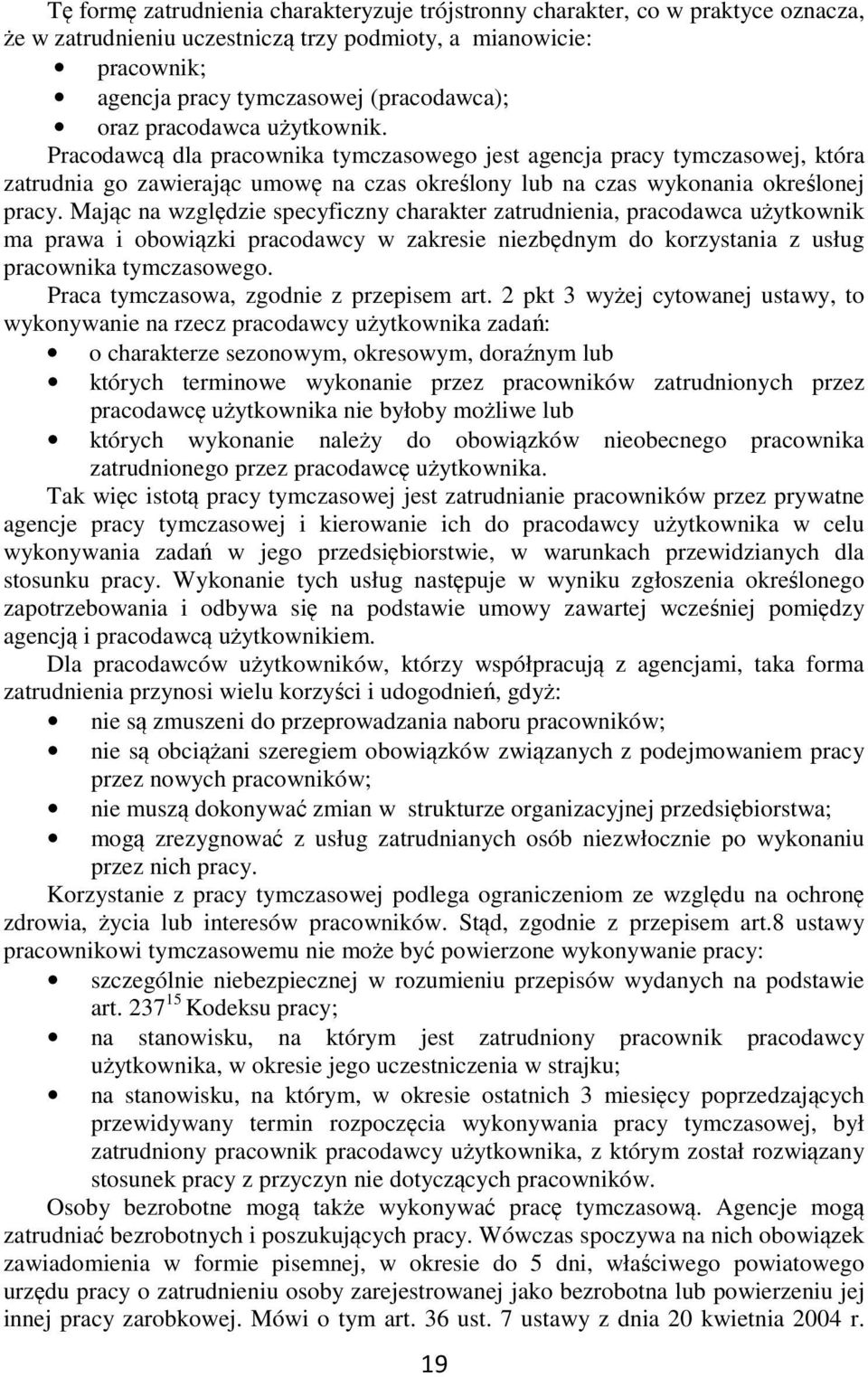Mając na względzie specyficzny charakter zatrudnienia, pracodawca użytkownik ma prawa i obowiązki pracodawcy w zakresie niezbędnym do korzystania z usług pracownika tymczasowego.