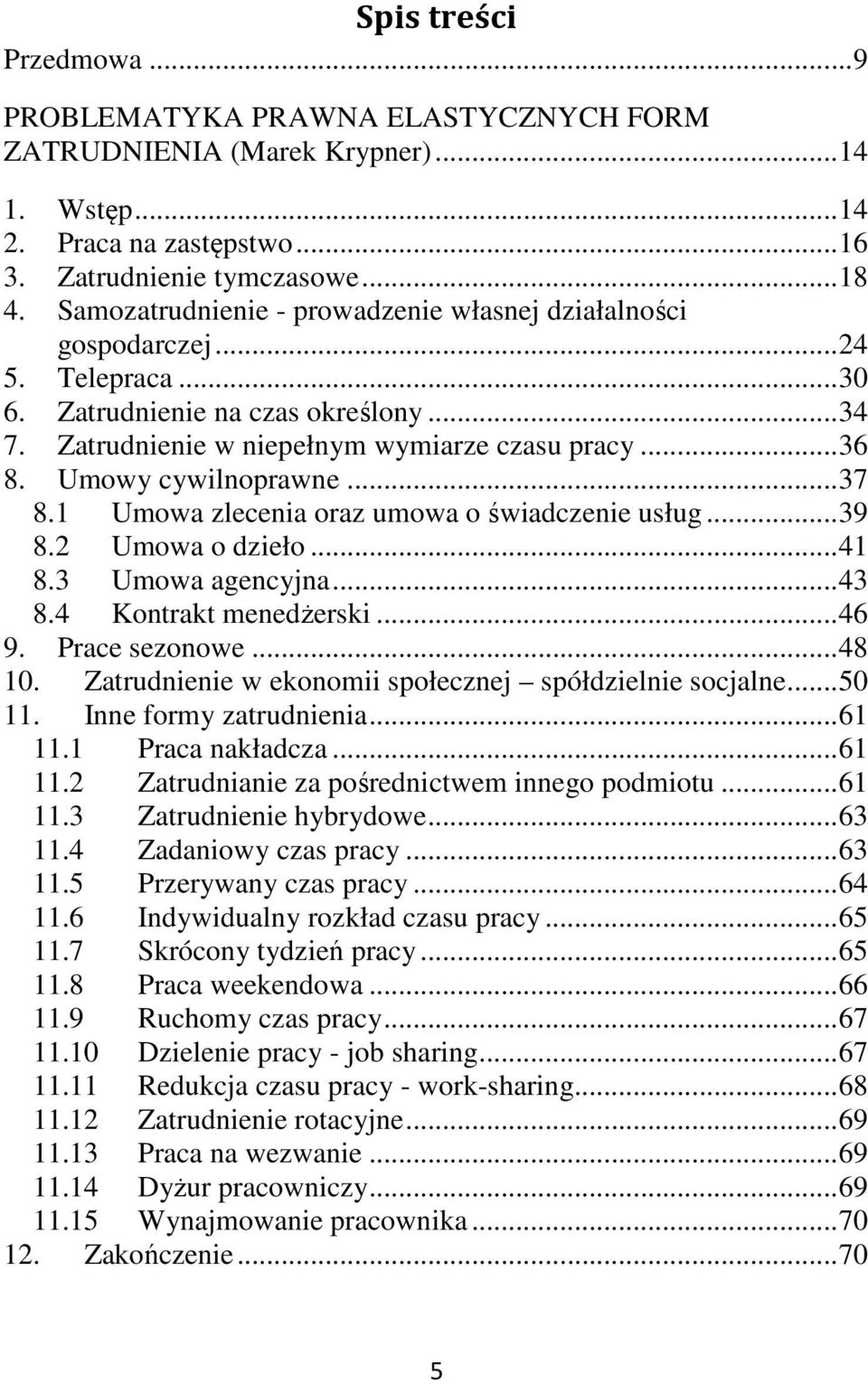 Umowy cywilnoprawne... 37 8.1 Umowa zlecenia oraz umowa o świadczenie usług... 39 8.2 Umowa o dzieło... 41 8.3 Umowa agencyjna... 43 8.4 Kontrakt menedżerski... 46 9. Prace sezonowe... 48 10.