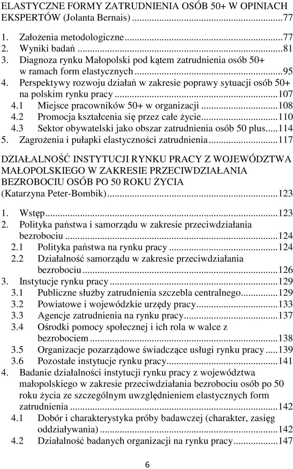 1 Miejsce pracowników 50+ w organizacji... 108 4.2 Promocja kształcenia się przez całe życie... 110 4.3 Sektor obywatelski jako obszar zatrudnienia osób 50 plus... 114 5.
