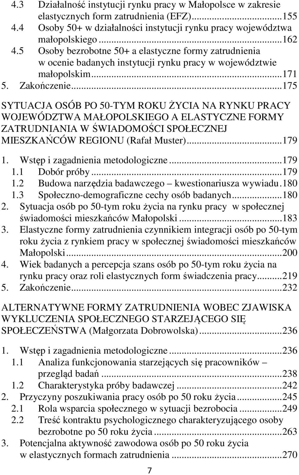 .. 175 SYTUACJA OSÓB PO 50-TYM ROKU ŻYCIA NA RYNKU PRACY WOJEWÓDZTWA MAŁOPOLSKIEGO A ELASTYCZNE FORMY ZATRUDNIANIA W ŚWIADOMOŚCI SPOŁECZNEJ MIESZKAŃCÓW REGIONU (Rafał Muster)... 179 1.