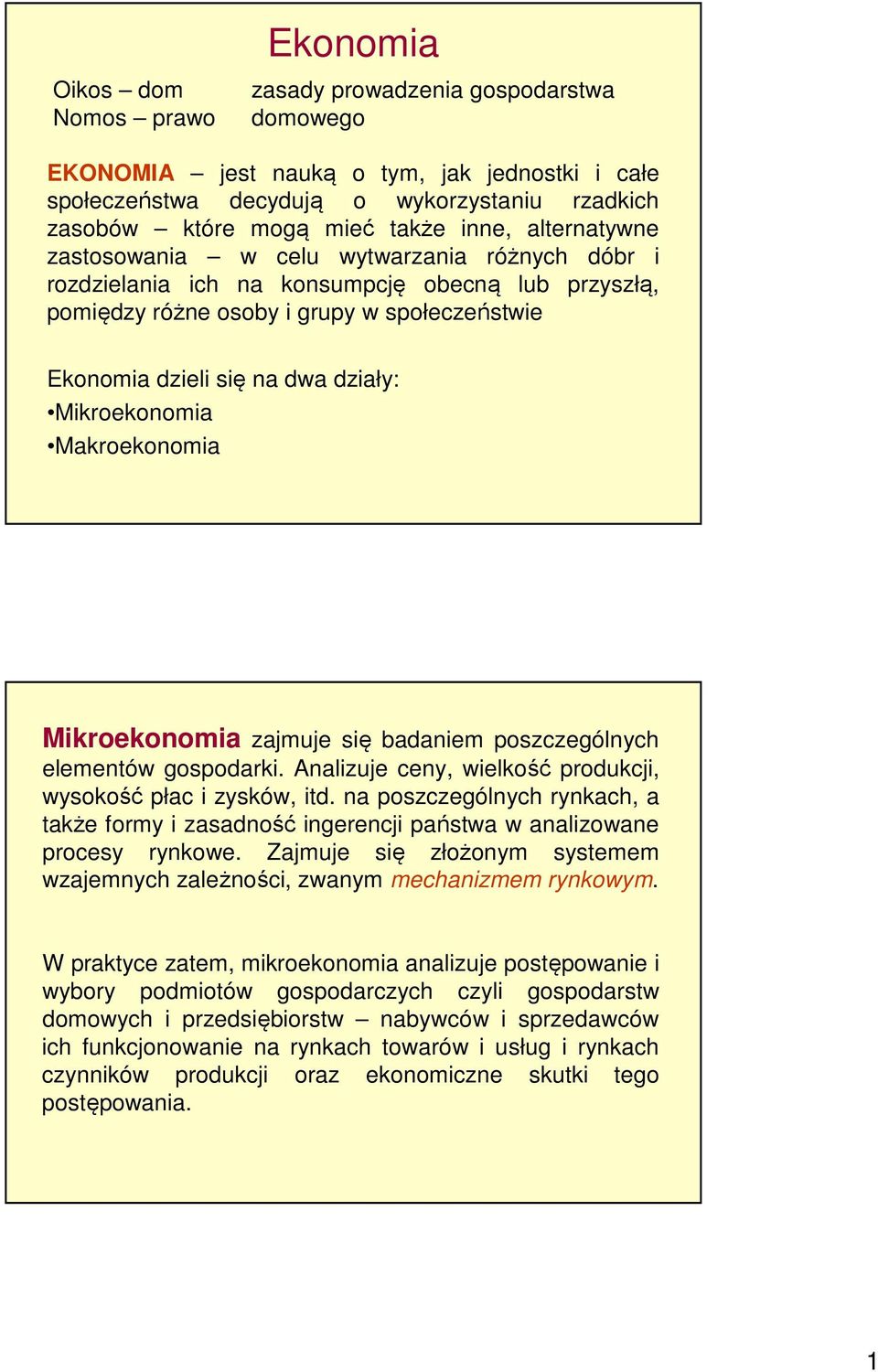 Mikroekonomia Makroekonomia Mikroekonomia zajmuje się badaniem poszczególnych elementów gospodarki. Analizuje ceny, wielkość produkcji, wysokość płac i zysków, itd.