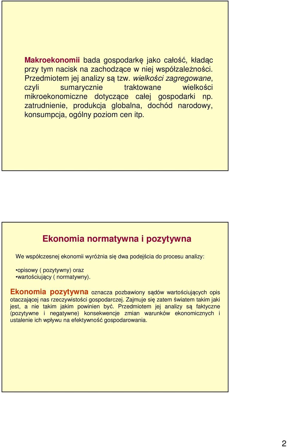 Ekonomia normatywna i pozytywna We współczesnej ekonomii wyróżnia się dwa podejścia do procesu analizy: opisowy ( pozytywny) oraz wartościujący ( normatywny).