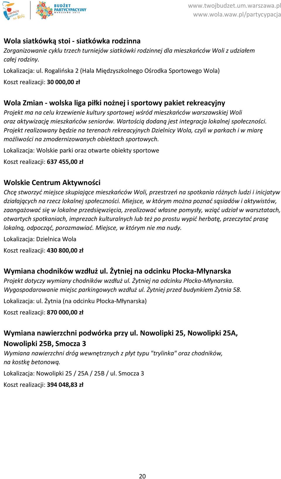 sportowej wśród mieszkańców warszawskiej Woli oraz aktywizację mieszkańców seniorów. Wartością dodaną jest integracja lokalnej społeczności.