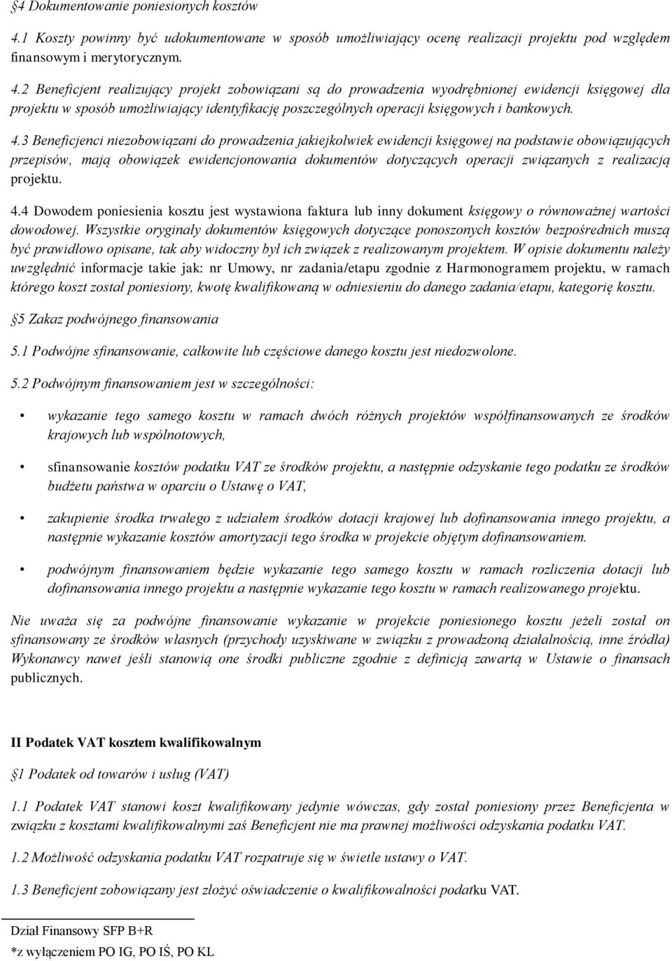 2 Beneficjent realizujący projekt zobowiązani są do prowadzenia wyodrębnionej ewidencji księgowej dla projektu w sposób umożliwiający identyfikację poszczególnych operacji księgowych i bankowych. 4.