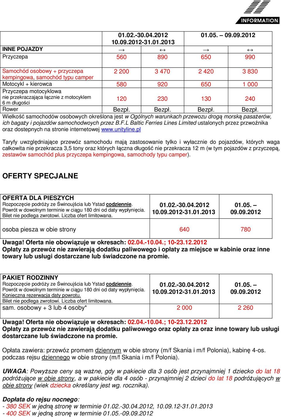 Bezpł. Bezpł. Bezpł. Wielkość samochodów osobowych określona jest w Ogólnych warunkach przewozu drogą morską pasażerów, ich bagaży i pojazdów samochodwoych przez B.F.