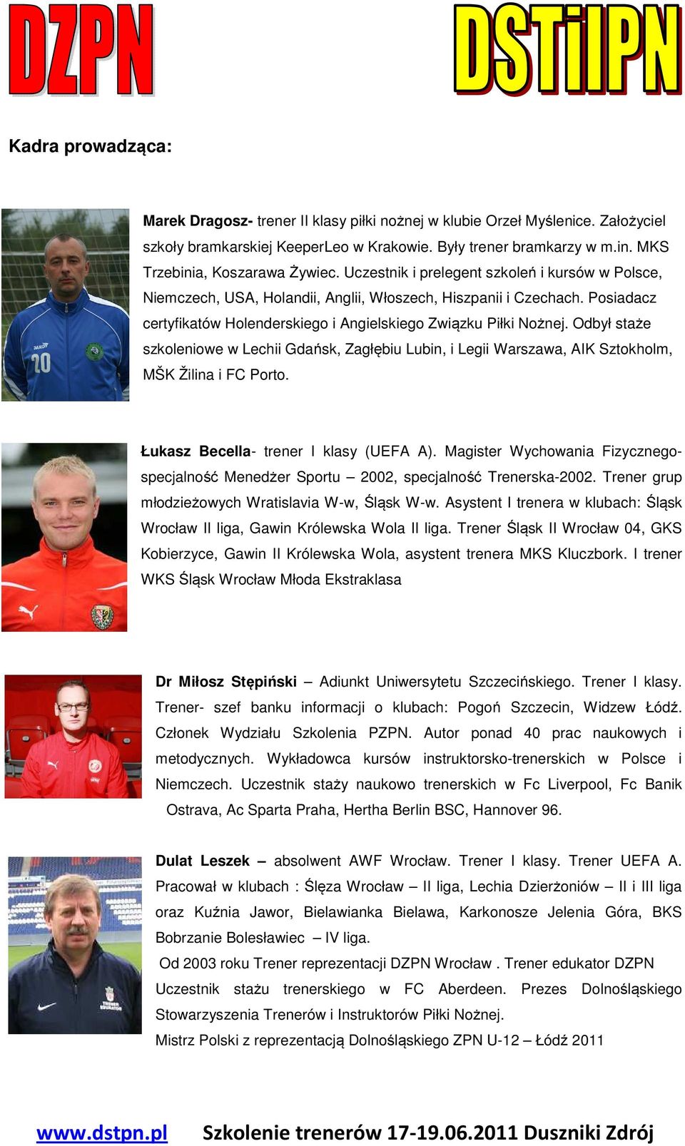 Posiadacz certyfikatów Holenderskiego i Angielskiego Związku Piłki Nożnej. Odbył staże szkoleniowe w Lechii Gdańsk, Zagłębiu Lubin, i Legii Warszawa, AIK Sztokholm, MŠK Žilina i FC Porto.
