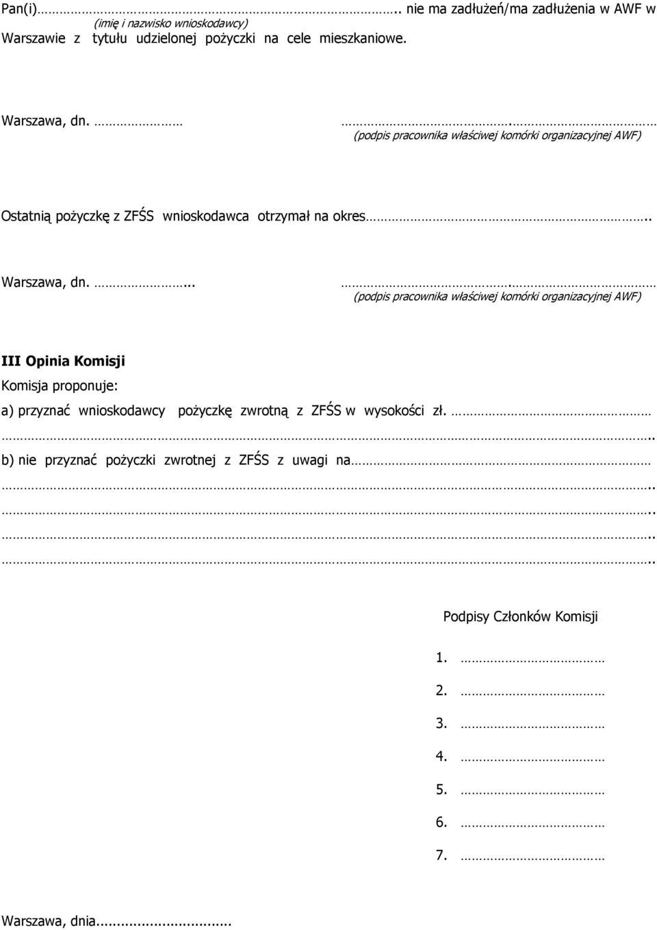 .... (podpis pracownika właściwej komórki organizacyjnej AWF) III Opinia Komisji Komisja proponuje: a) przyznać wnioskodawcy pożyczkę zwrotną