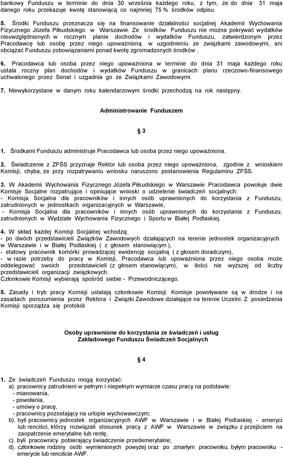 Ze środków Funduszu nie można pokrywać wydatków nieuwzględnionych w rocznym planie dochodów i wydatków Funduszu, zatwierdzonym przez Pracodawcę lub osobę przez niego upoważnioną w uzgodnieniu ze