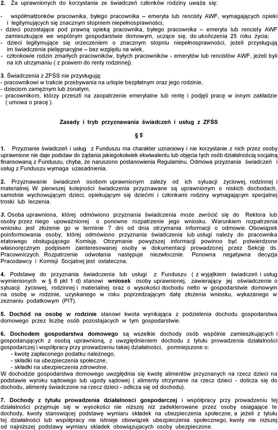 25 roku życia; - dzieci legitymujące się orzeczeniem o znacznym stopniu niepełnosprawności, jeżeli przysługują im świadczenia pielęgnacyjne bez względu na wiek, - członkowie rodzin zmarłych