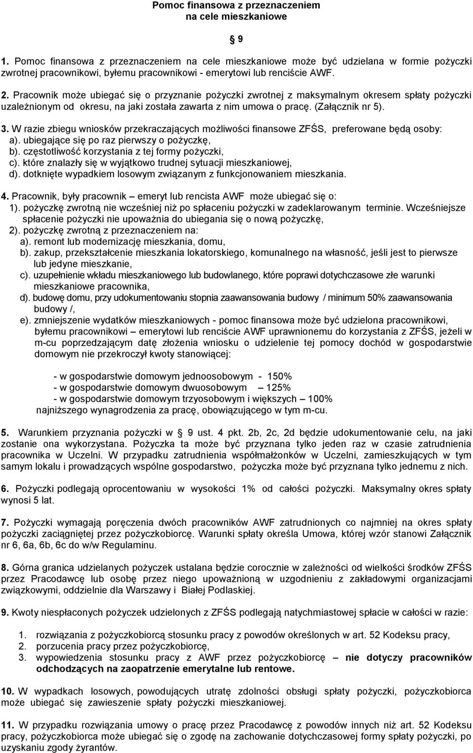 Pracownik może ubiegać się o przyznanie pożyczki zwrotnej z maksymalnym okresem spłaty pożyczki uzależnionym od okresu, na jaki została zawarta z nim umowa o pracę. (Załącznik nr 5). 3.