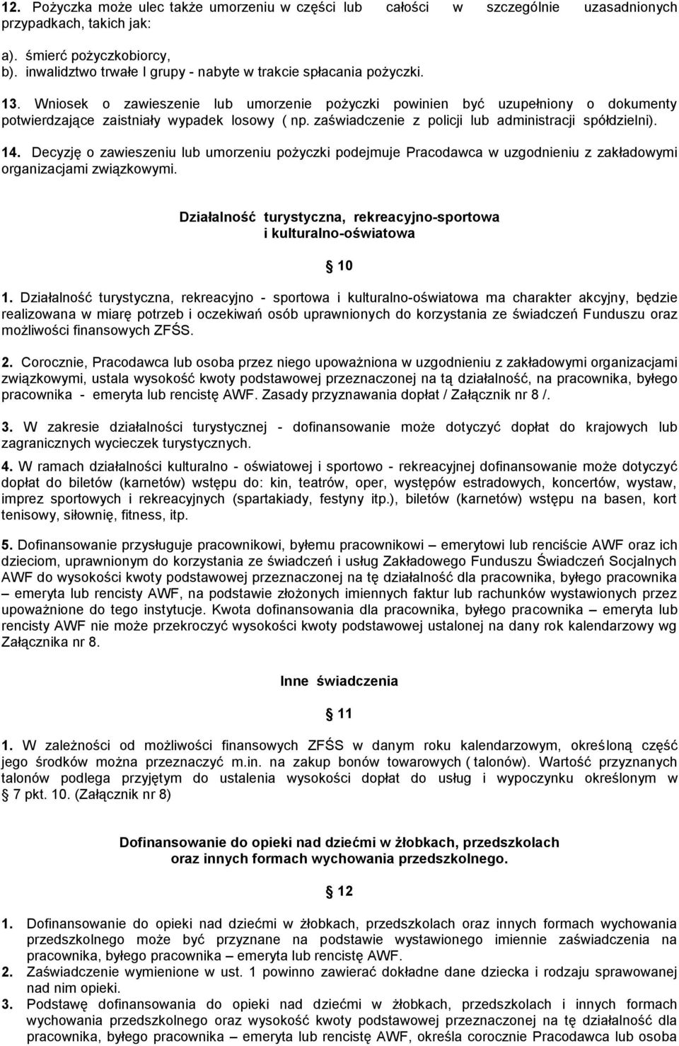 zaświadczenie z policji lub administracji spółdzielni). 14. Decyzję o zawieszeniu lub umorzeniu pożyczki podejmuje Pracodawca w uzgodnieniu z zakładowymi organizacjami związkowymi.