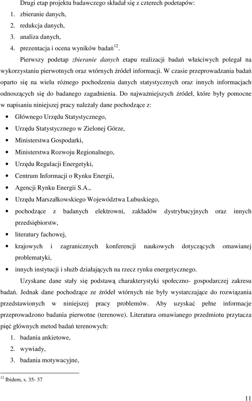 W czasie przeprowadzania badań oparto się na wielu różnego pochodzenia danych statystycznych oraz innych informacjach odnoszących się do badanego zagadnienia.