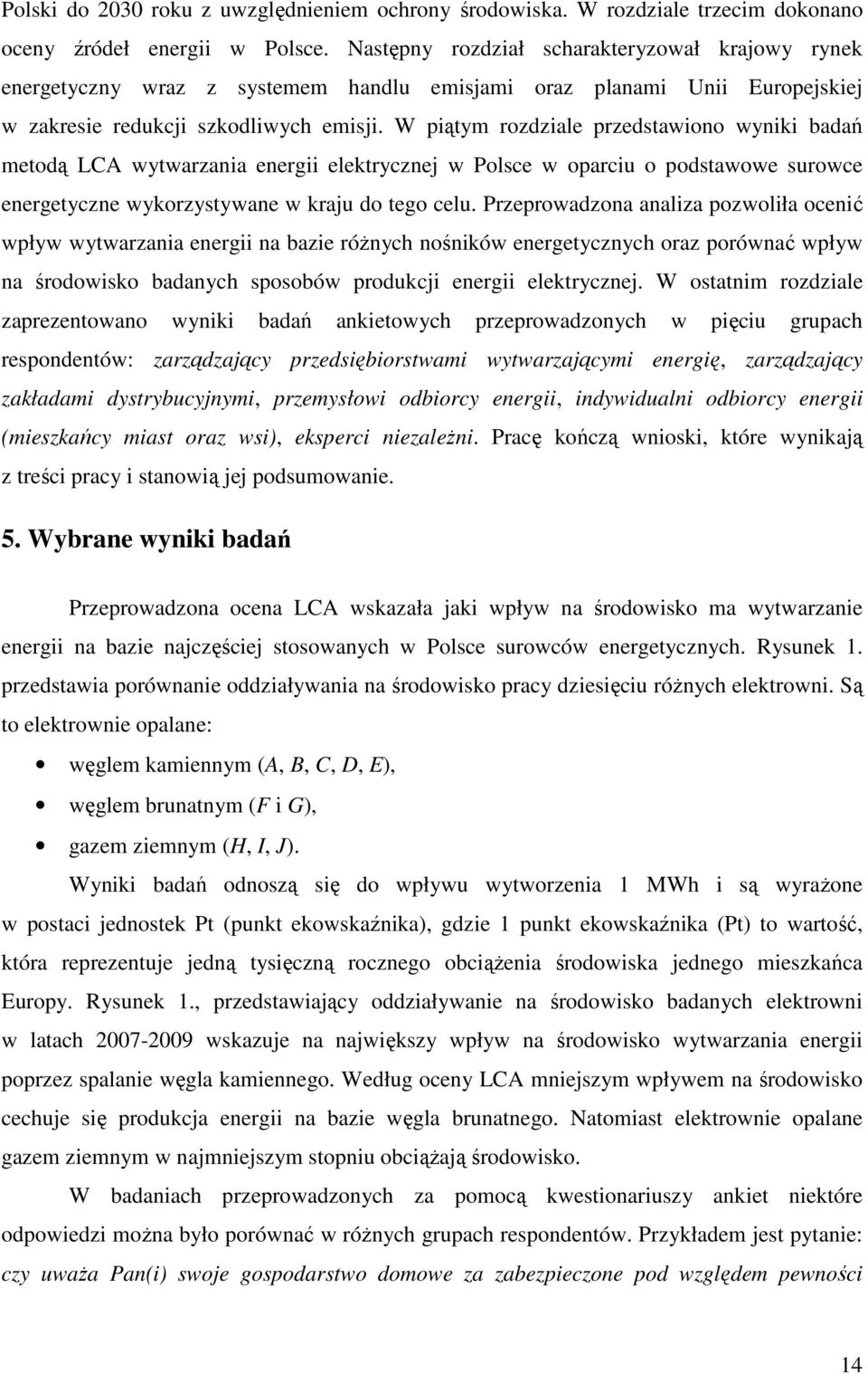 W piątym rozdziale przedstawiono wyniki badań metodą LCA wytwarzania energii elektrycznej w Polsce w oparciu o podstawowe surowce energetyczne wykorzystywane w kraju do tego celu.
