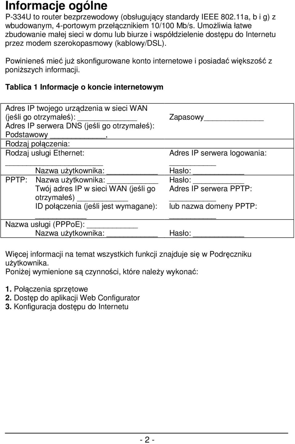 Powinieneś mieć juŝ skonfigurowane konto internetowe i posiadać większość z poniŝszych informacji.