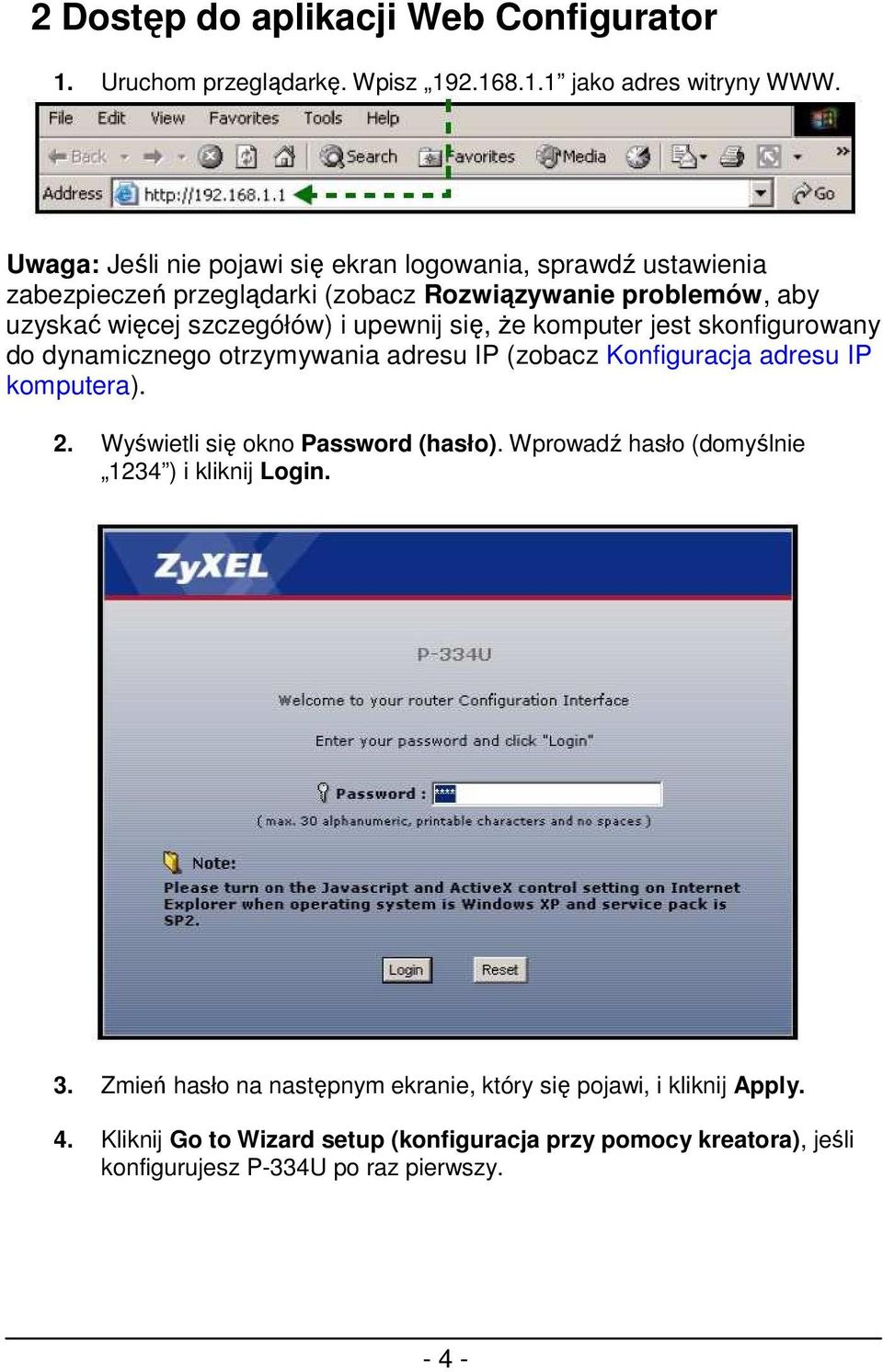 się, Ŝe komputer jest skonfigurowany do dynamicznego otrzymywania adresu IP (zobacz Konfiguracja adresu IP komputera). 2. Wyświetli się okno Password (hasło).