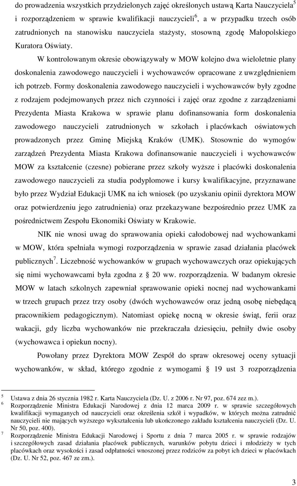 W kontrolowanym okresie obowiązywały w MOW kolejno dwa wieloletnie plany doskonalenia zawodowego nauczycieli i wychowawców opracowane z uwzględnieniem ich potrzeb.