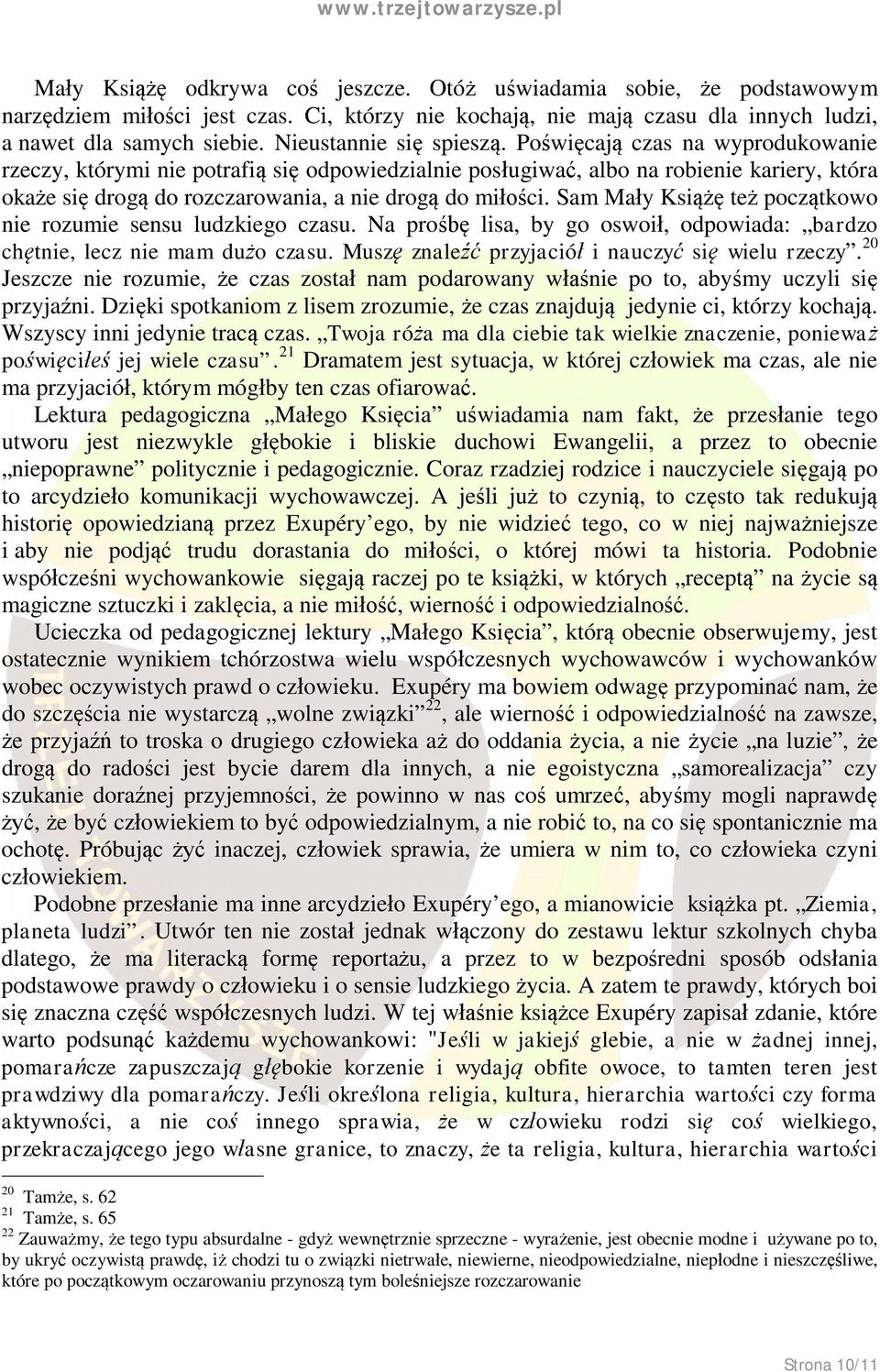 Poświęcają czas na wyprodukowanie rzeczy, którymi nie potrafią się odpowiedzialnie posługiwać, albo na robienie kariery, która okaże się drogą do rozczarowania, a nie drogą do miłości.