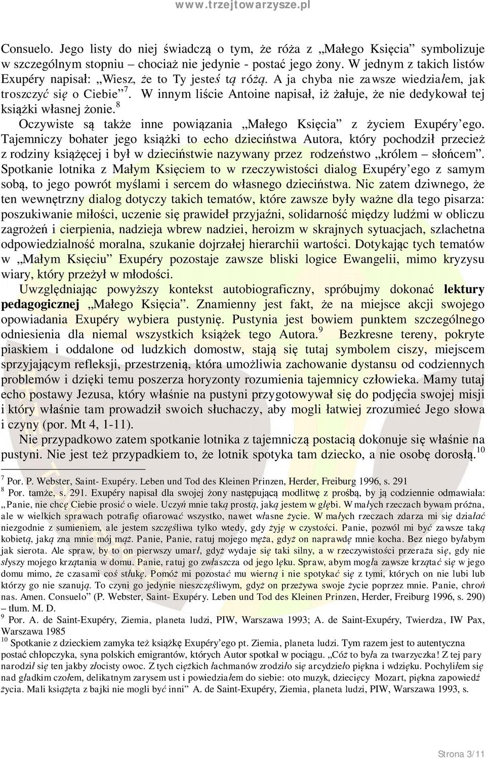 W innym liście Antoine napisał, iż żałuje, że nie dedykował tej książki własnej żonie. 8 Oczywiste są także inne powiązania Małego Księcia z życiem Exupéry ego.
