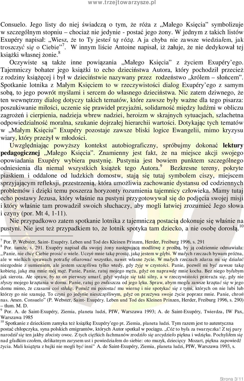 W innym liście Antoine napisał, iż żałuje, że nie dedykował tej książki własnej żonie. 8 Oczywiste są także inne powiązania Małego Księcia z życiem Exupéry ego.