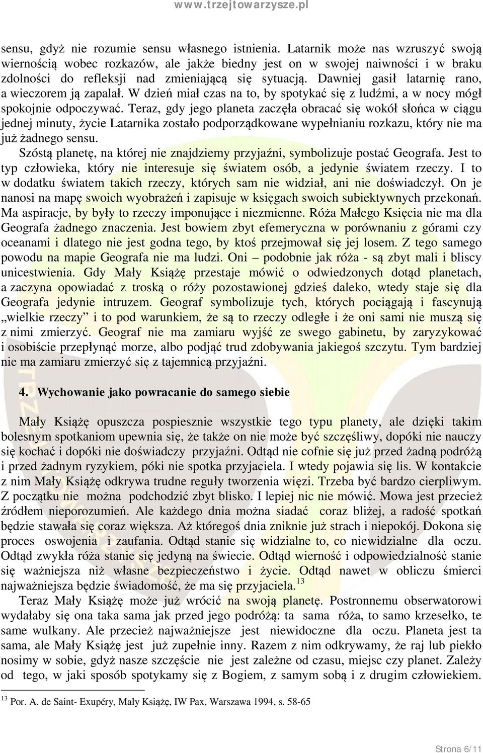 Dawniej gasił latarnię rano, a wieczorem ją zapalał. W dzień miał czas na to, by spotykać się z ludźmi, a w nocy mógł spokojnie odpoczywać.