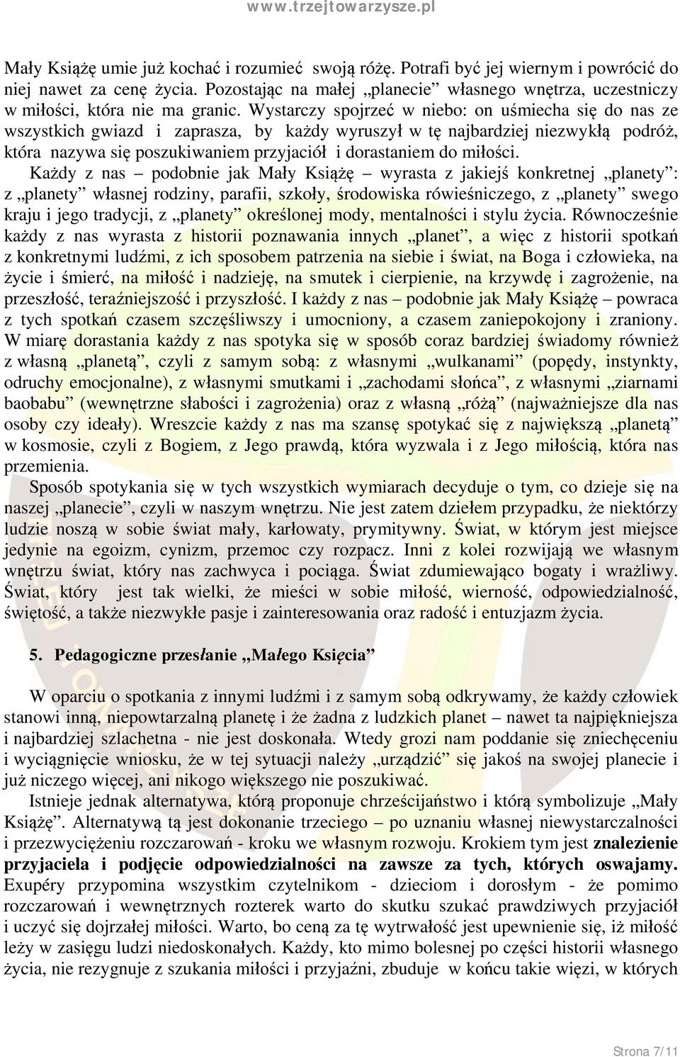 Wystarczy spojrzeć w niebo: on uśmiecha się do nas ze wszystkich gwiazd i zaprasza, by każdy wyruszył w tę najbardziej niezwykłą podróż, która nazywa się poszukiwaniem przyjaciół i dorastaniem do