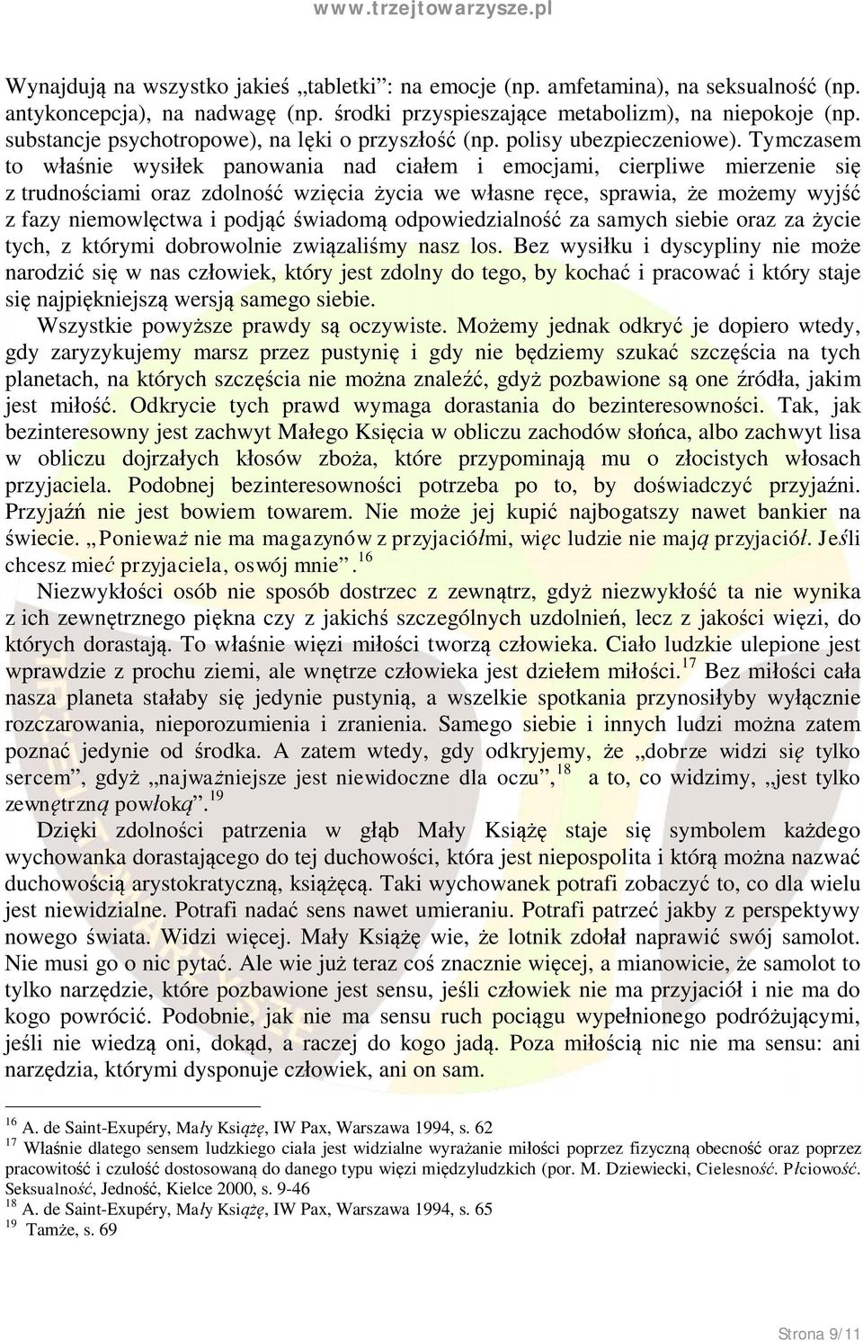 Tymczasem to właśnie wysiłek panowania nad ciałem i emocjami, cierpliwe mierzenie się z trudnościami oraz zdolność wzięcia życia we własne ręce, sprawia, że możemy wyjść z fazy niemowlęctwa i podjąć