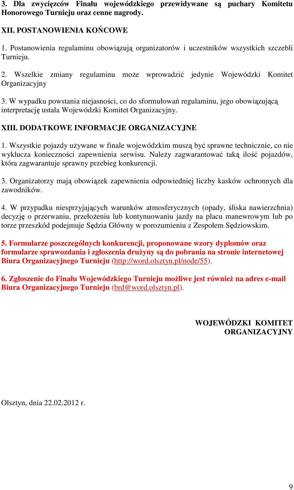 W wypadku powstania niejasności, co do sformułowań regulaminu, jego obowiązującą interpretację ustala Wojewódzki Komitet Organizacyjny. XIII. DODATKOWE INFORMACJE ORGANIZACYJNE 1.