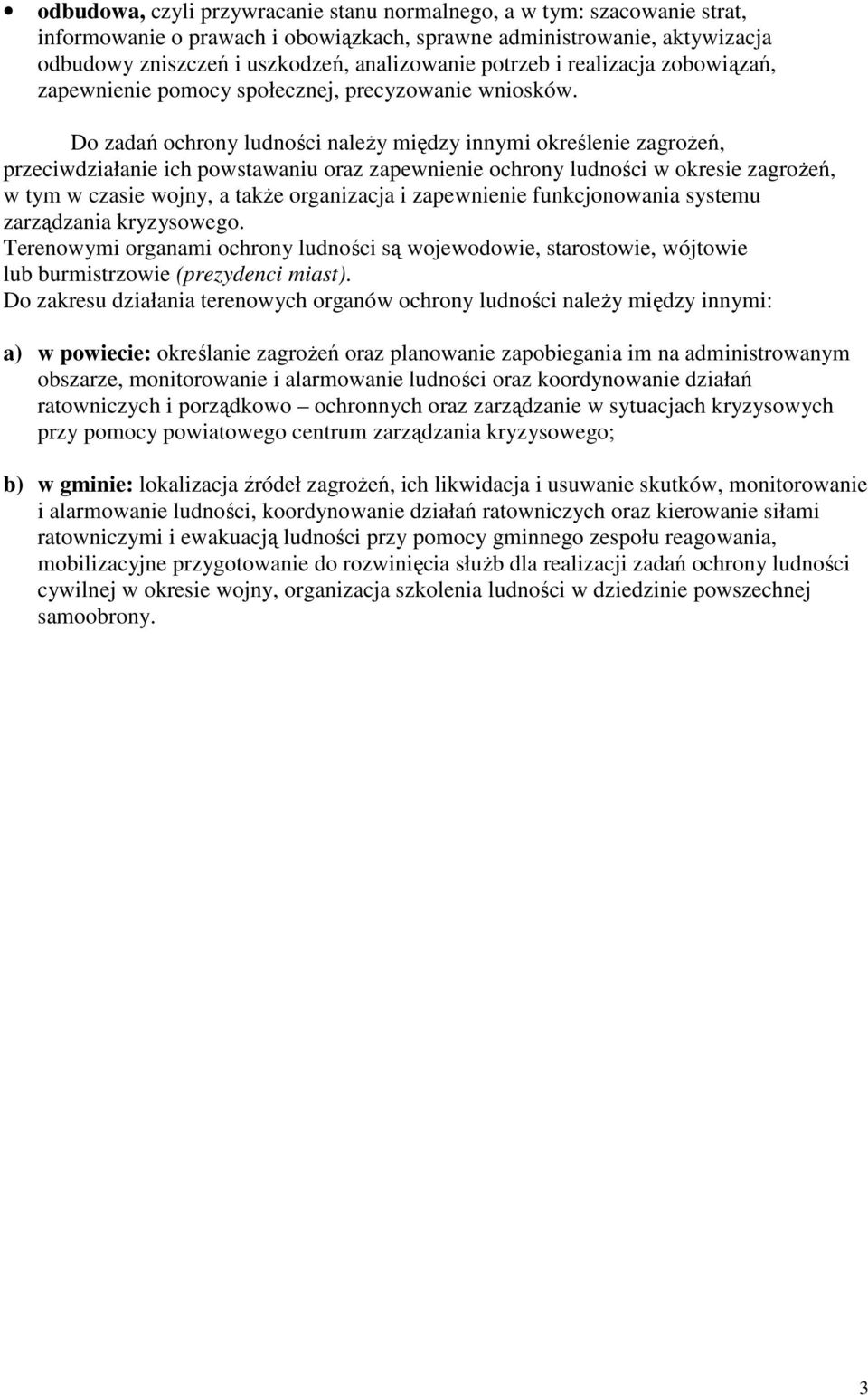 Do zadań ochrony ludności naleŝy między innymi określenie zagroŝeń, przeciwdziałanie ich powstawaniu oraz zapewnienie ochrony ludności w okresie zagroŝeń, w tym w czasie wojny, a takŝe organizacja i