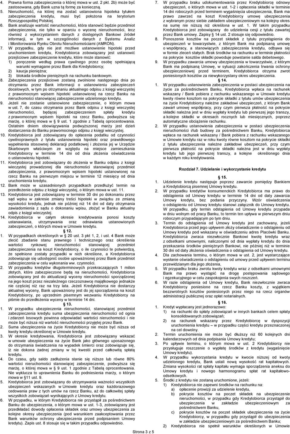 Bank analizuje wartość nieruchomości, która stanowić będzie przedmiot zabezpieczenia, nie tylko w oparciu o wycenę nieruchomości, lecz również z wykorzystaniem danych z dostępnych Bankowi źródeł