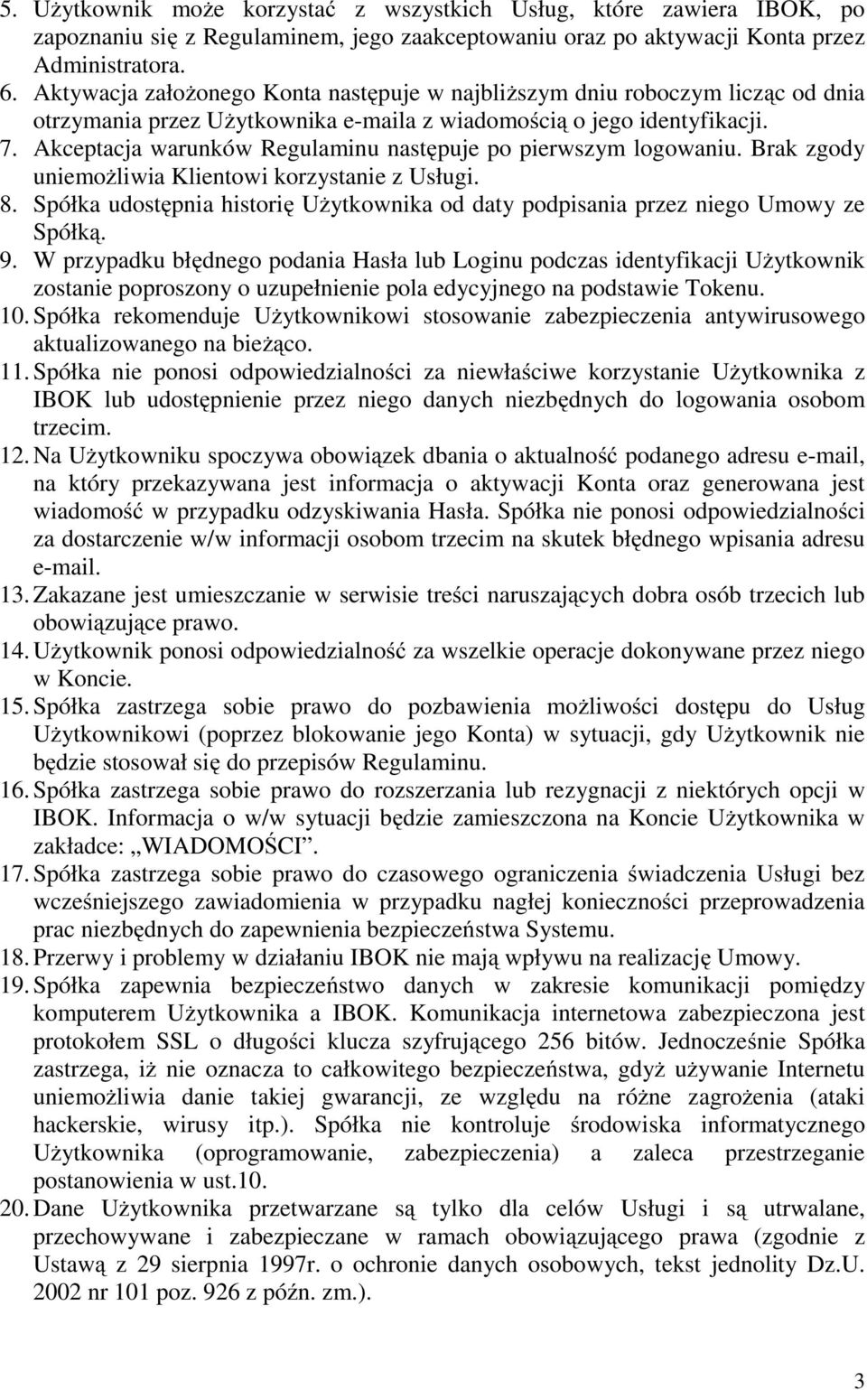 Akceptacja warunków Regulaminu następuje po pierwszym logowaniu. Brak zgody uniemożliwia Klientowi korzystanie z Usługi. 8.