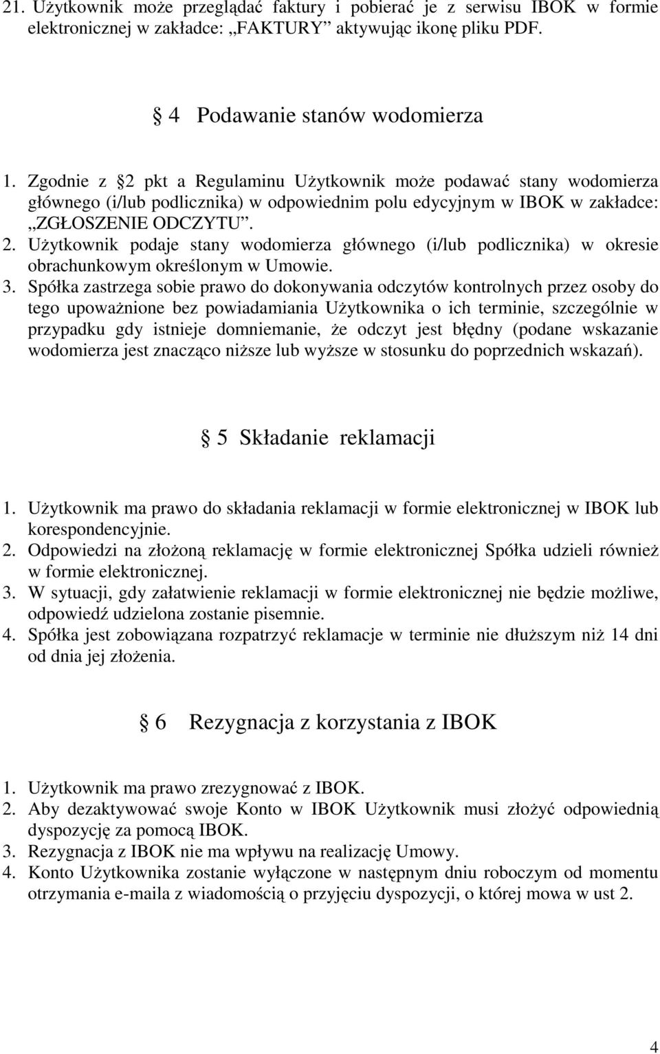 3. Spółka zastrzega sobie prawo do dokonywania odczytów kontrolnych przez osoby do tego upoważnione bez powiadamiania Użytkownika o ich terminie, szczególnie w przypadku gdy istnieje domniemanie, że