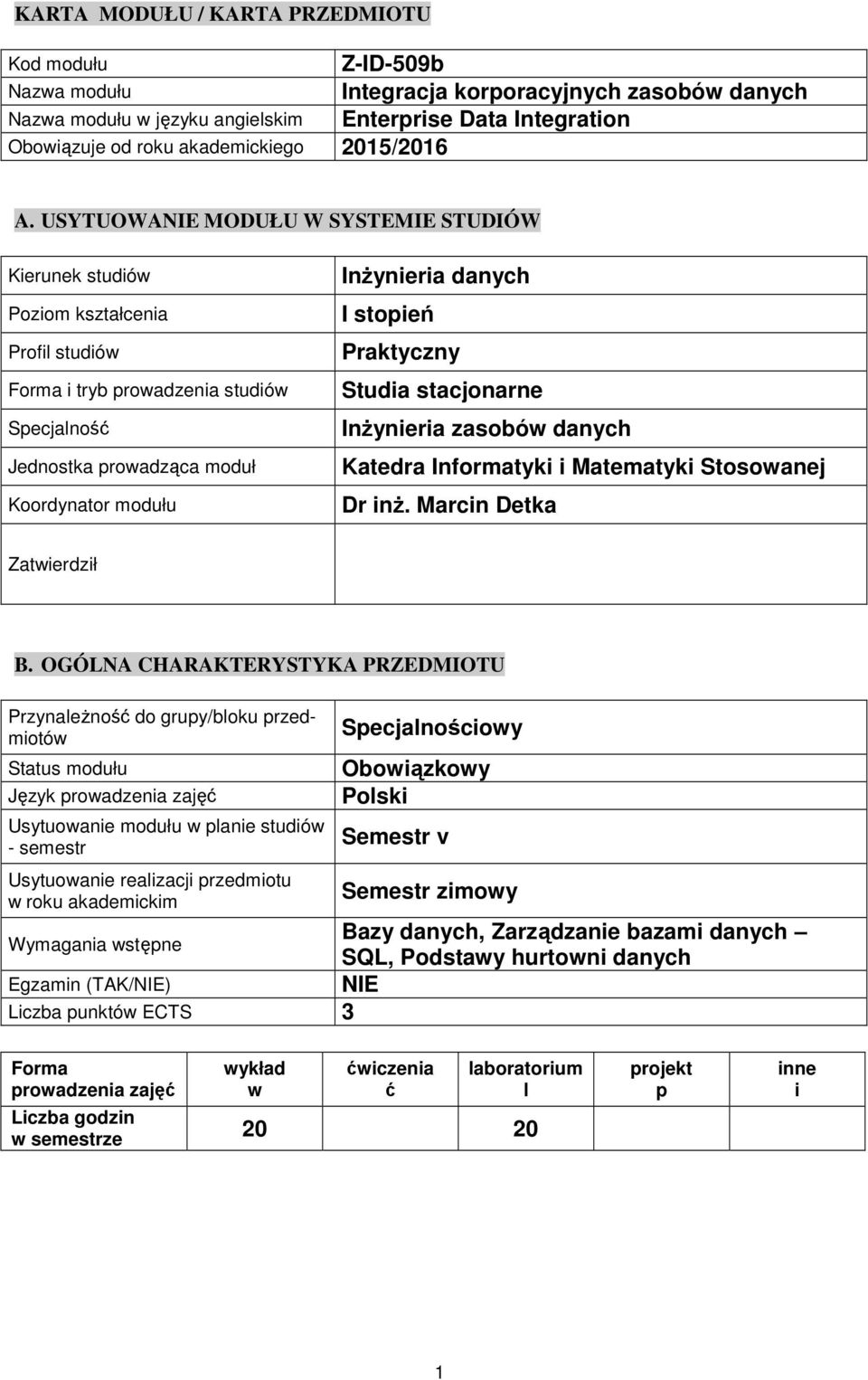 USYTUOWANIE MODUŁU W SYSTEMIE STUDIÓW Kierunek studió Poziom kształcenia Profi studió Forma i tryb proadzenia studió Specjaność Jednostka proadząca moduł Koordynator modułu Inżynieria danych I