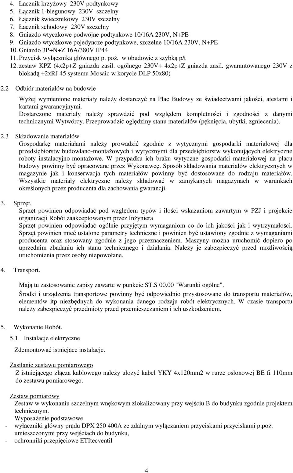 w obudowie z szybką p/t 12. zestaw KPZ (4x2p+Z gniazda zasil. ogólnego 230V+ 4x2p+Z gniazda zasil. gwarantowanego 230V z blokadą +2xRJ 45 systemu Mosaic w korycie DLP 50x80) 2.