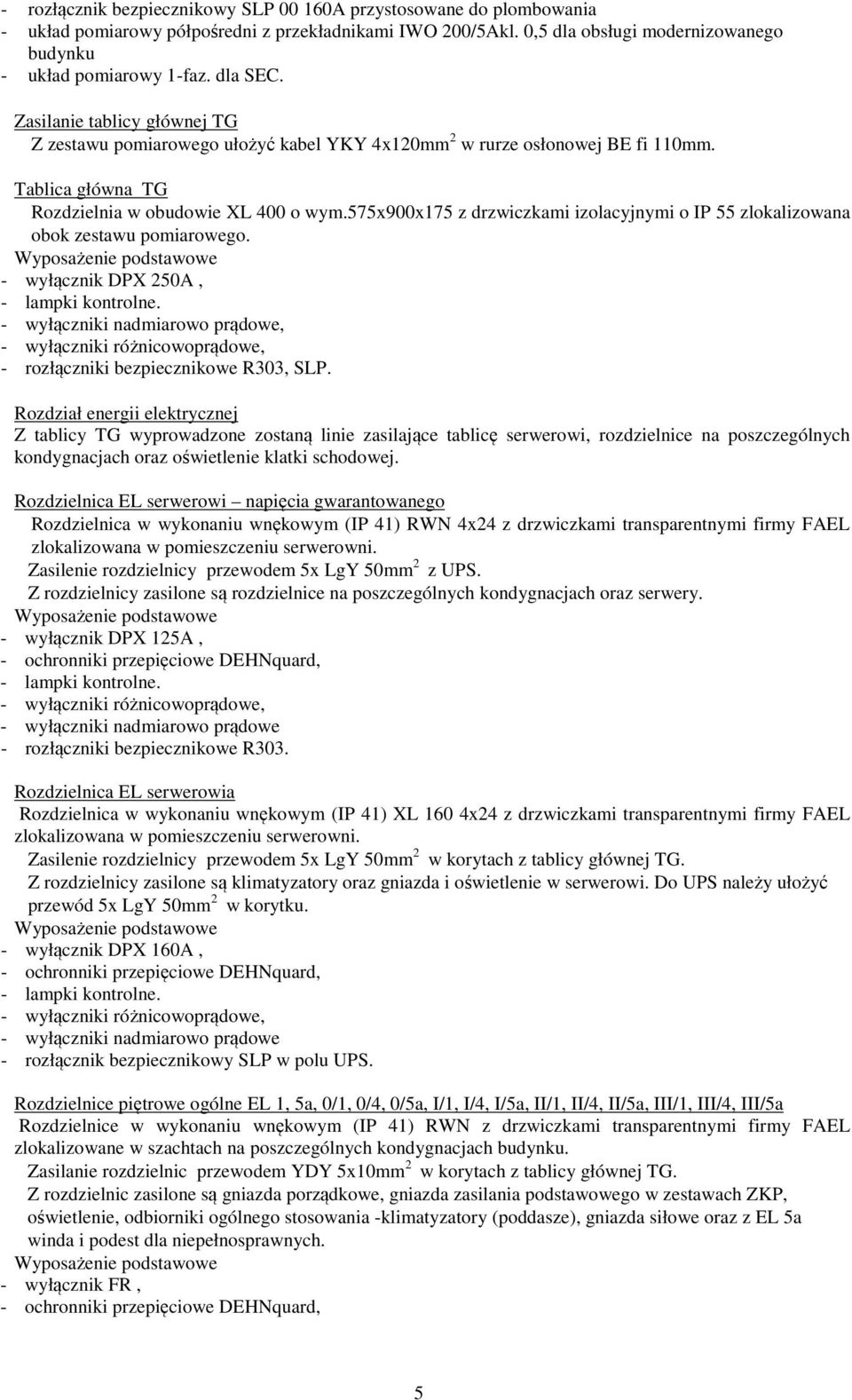 575x900x175 z drzwiczkami izolacyjnymi o IP 55 zlokalizowana obok zestawu pomiarowego. - wyłącznik DPX 250A, - lampki kontrolne.