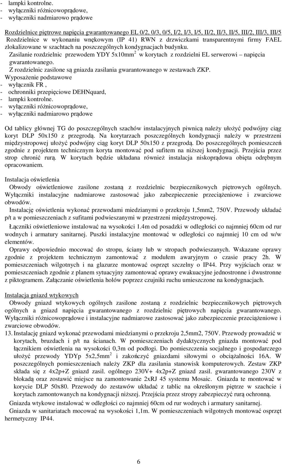 drzwiczkami transparentnymi firmy FAEL zlokalizowane w szachtach na poszczególnych kondygnacjach budynku.