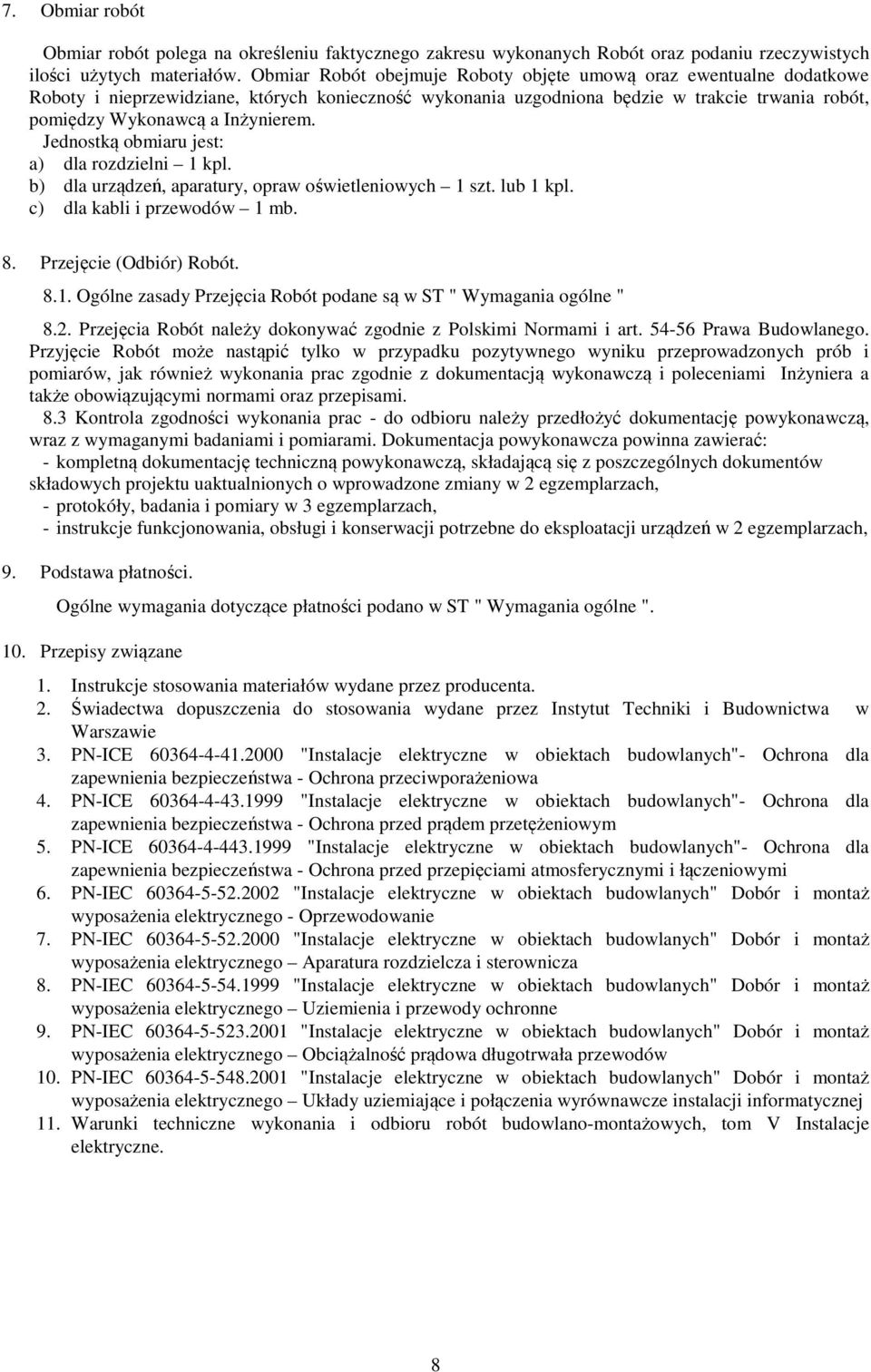 Jednostką obmiaru jest: a) dla rozdzielni 1 kpl. b) dla urządzeń, aparatury, opraw oświetleniowych 1 szt. lub 1 kpl. c) dla kabli i przewodów 1 mb. 8. Przejęcie (Odbiór) Robót. 8.1. Ogólne zasady Przejęcia Robót podane są w ST " Wymagania ogólne " 8.