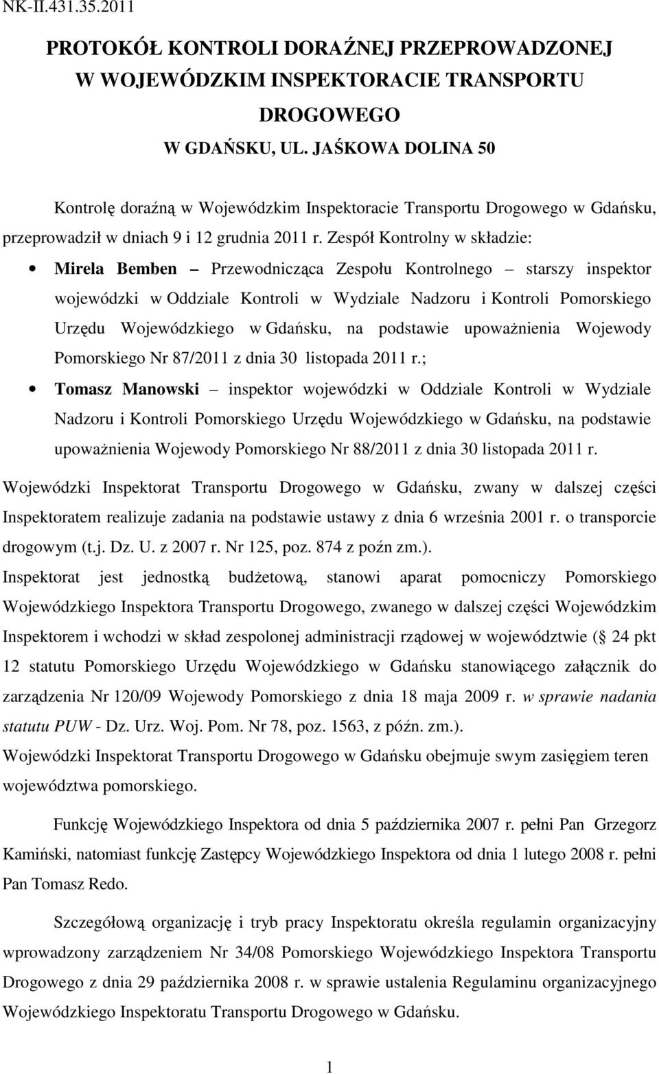 Zespół Kontrolny w składzie: Mirela Bemben Przewodnicząca Zespołu Kontrolnego starszy inspektor wojewódzki w Oddziale Kontroli w Wydziale Nadzoru i Kontroli Pomorskiego Urzędu Wojewódzkiego w