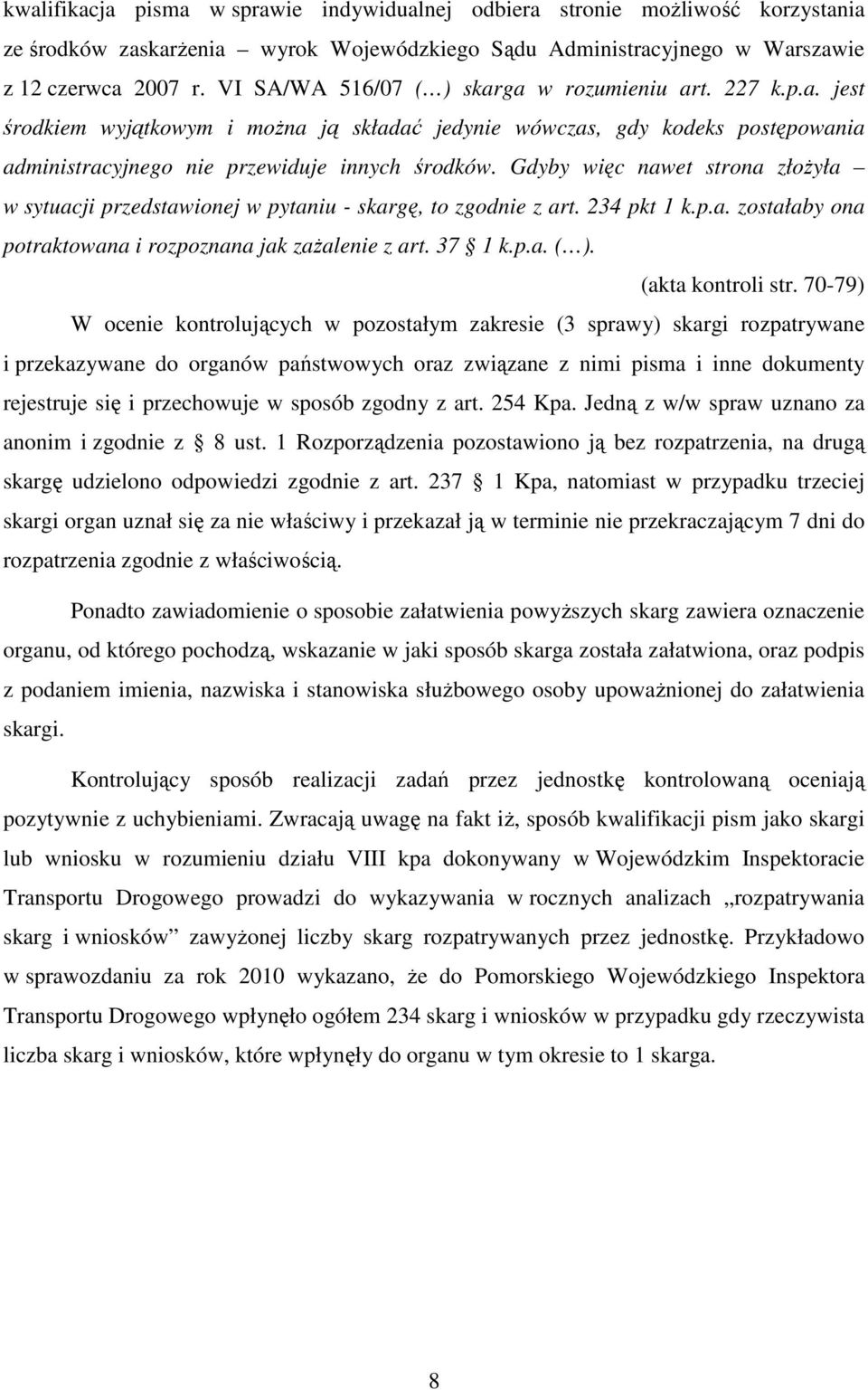 Gdyby więc nawet strona złoŝyła w sytuacji przedstawionej w pytaniu - skargę, to zgodnie z art. 234 pkt 1 k.p.a. zostałaby ona potraktowana i rozpoznana jak zaŝalenie z art. 37 1 k.p.a. ( ).