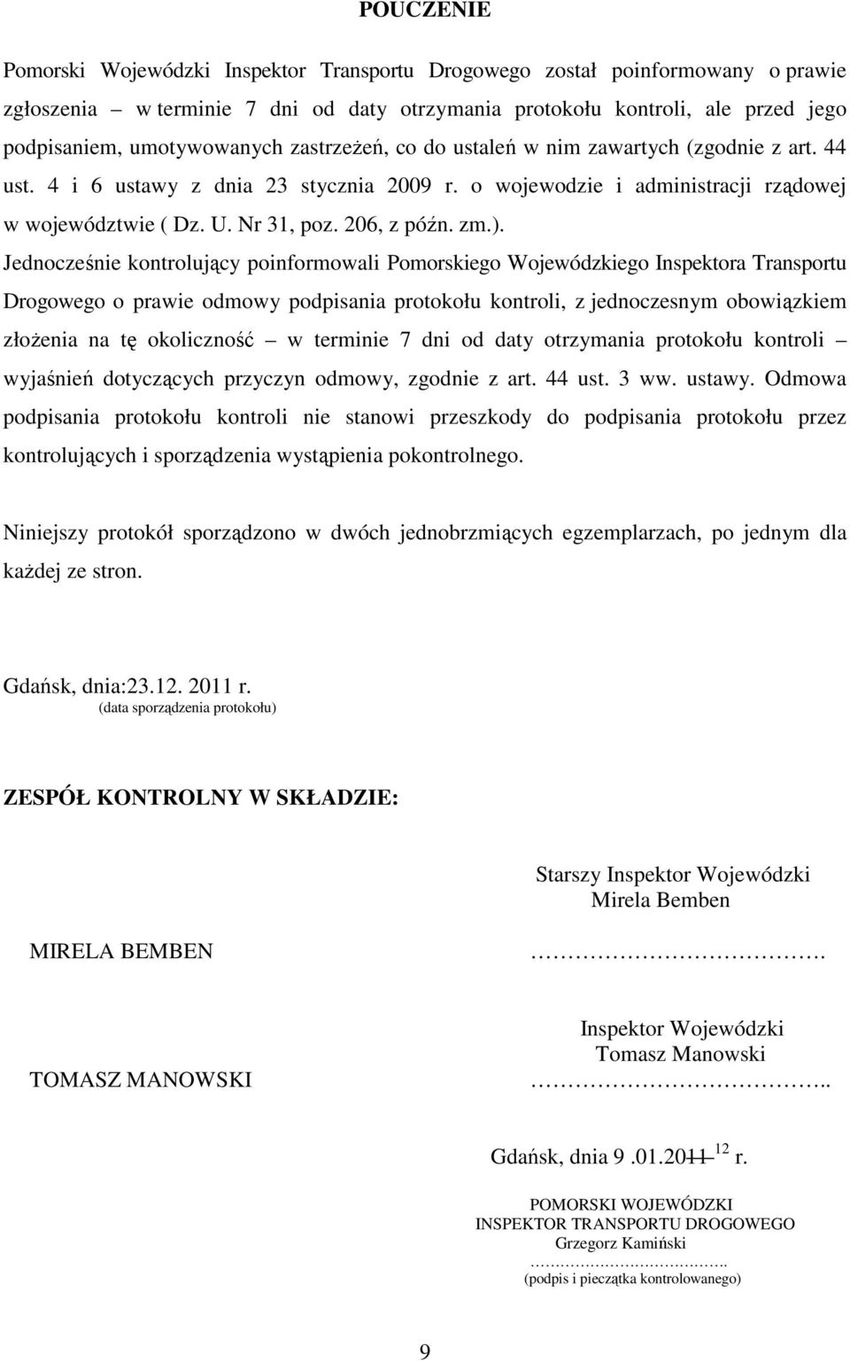 Jednocześnie kontrolujący poinformowali Pomorskiego Wojewódzkiego Inspektora Transportu Drogowego o prawie odmowy podpisania protokołu kontroli, z jednoczesnym obowiązkiem złoŝenia na tę okoliczność