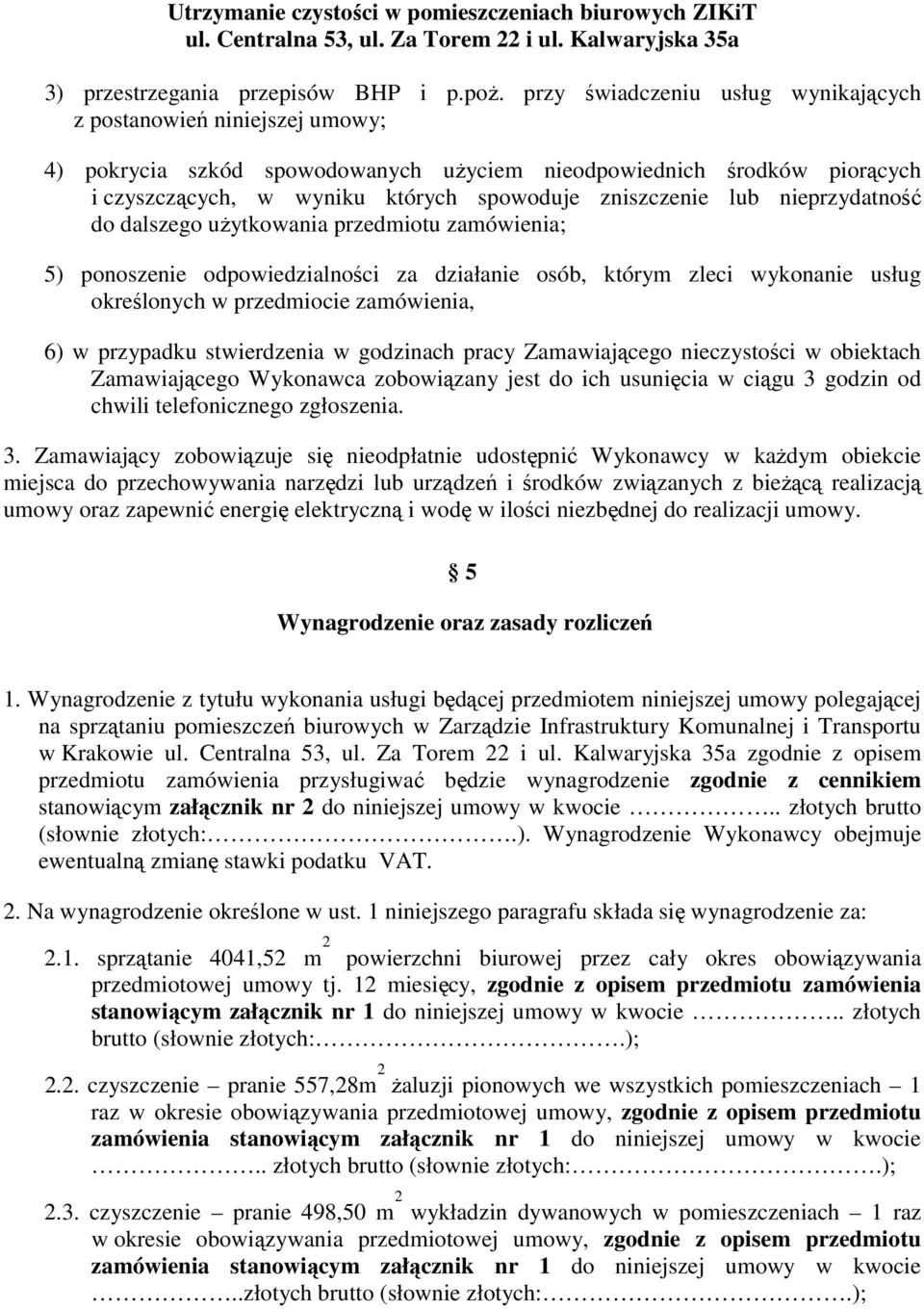 lub nieprzydatność do dalszego uŝytkowania przedmiotu zamówienia; 5) ponoszenie odpowiedzialności za działanie osób, którym zleci wykonanie usług określonych w przedmiocie zamówienia, 6) w przypadku