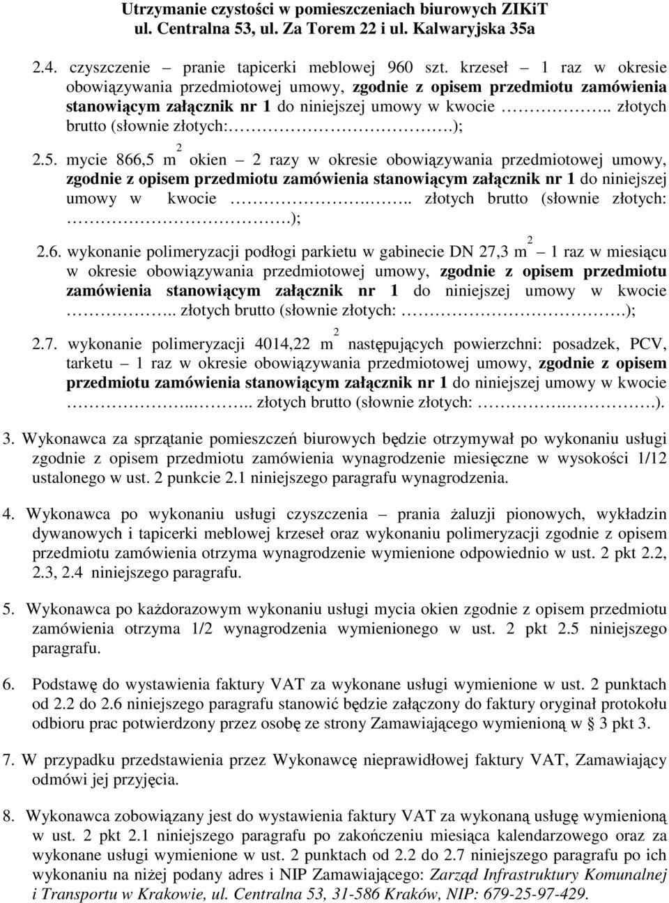 mycie 866,5 m 2 okien 2 razy w okresie obowiązywania przedmiotowej umowy, zgodnie z opisem przedmiotu zamówienia stanowiącym załącznik nr 1 do niniejszej umowy w kwocie.