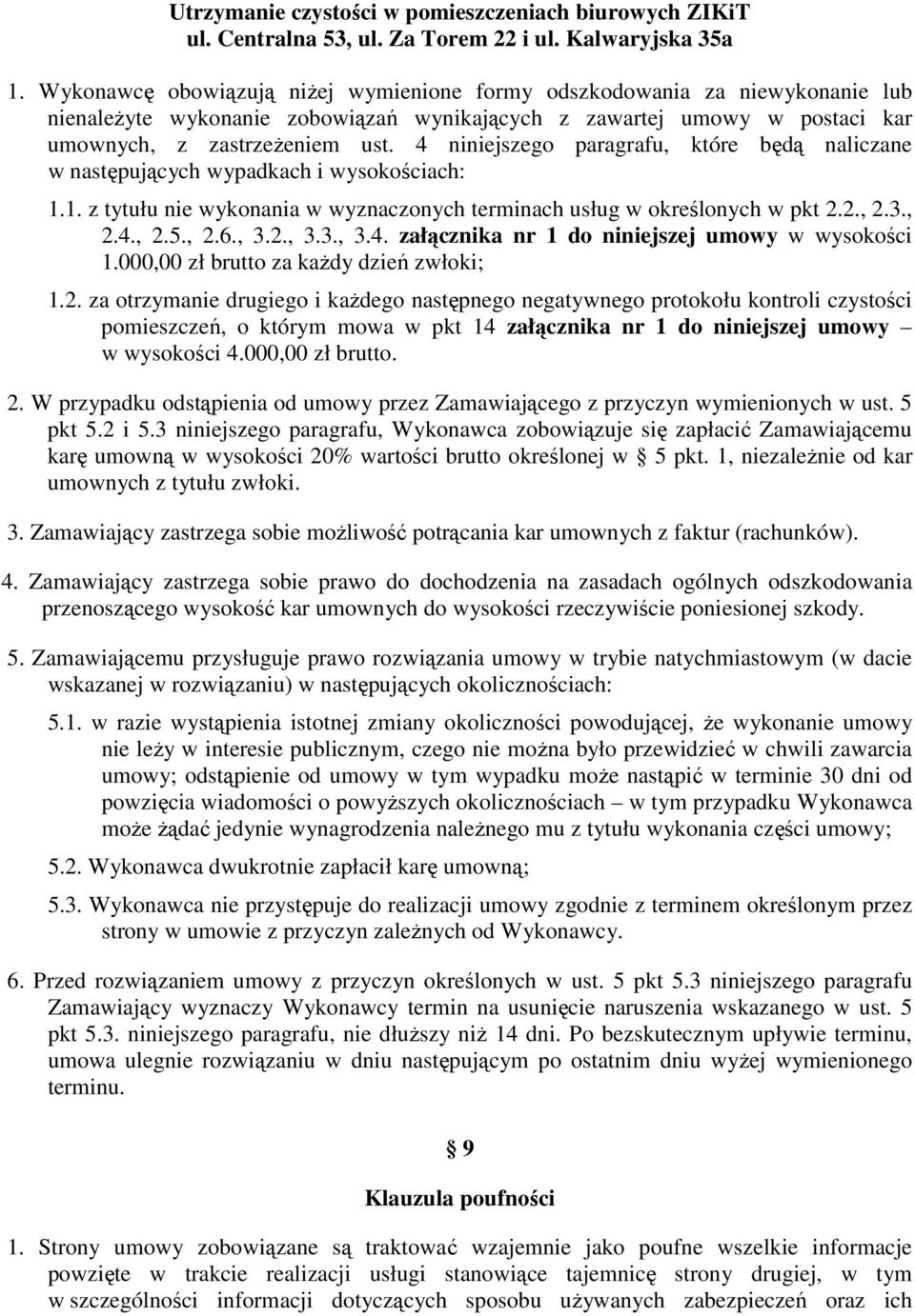 2., 3.3., 3.4. załącznika nr 1 do niniejszej umowy w wysokości 1.000,00 zł brutto za kaŝdy dzień zwłoki; 1.2. za otrzymanie drugiego i kaŝdego następnego negatywnego protokołu kontroli czystości pomieszczeń, o którym mowa w pkt 14 załącznika nr 1 do niniejszej umowy w wysokości 4.