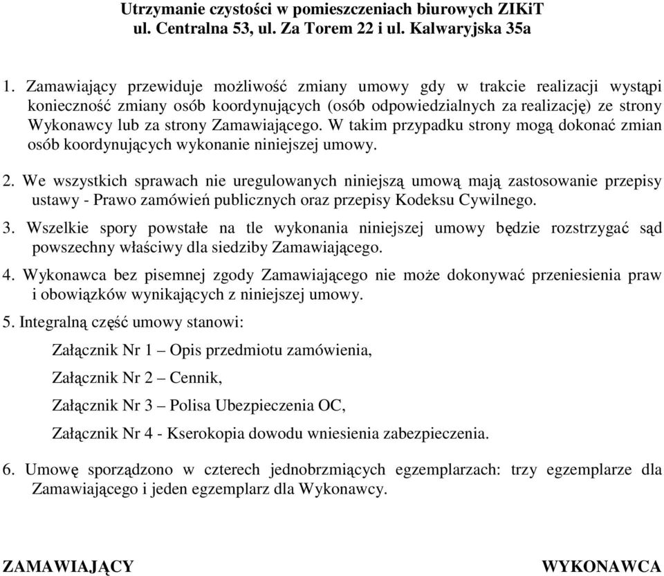 We wszystkich sprawach nie uregulowanych niniejszą umową mają zastosowanie przepisy ustawy - Prawo zamówień publicznych oraz przepisy Kodeksu Cywilnego. 3.