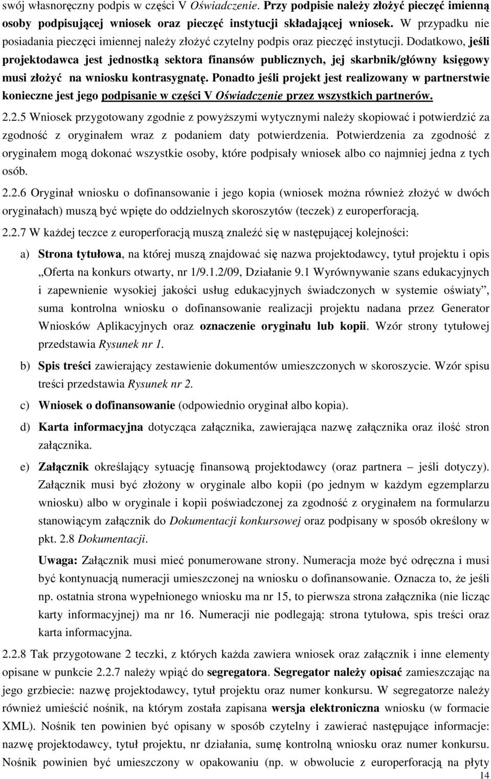 Dodatkowo, jeśli projektodawca jest jednostką sektora finansów publicznych, jej skarbnik/główny księgowy musi złoŝyć na wniosku kontrasygnatę.