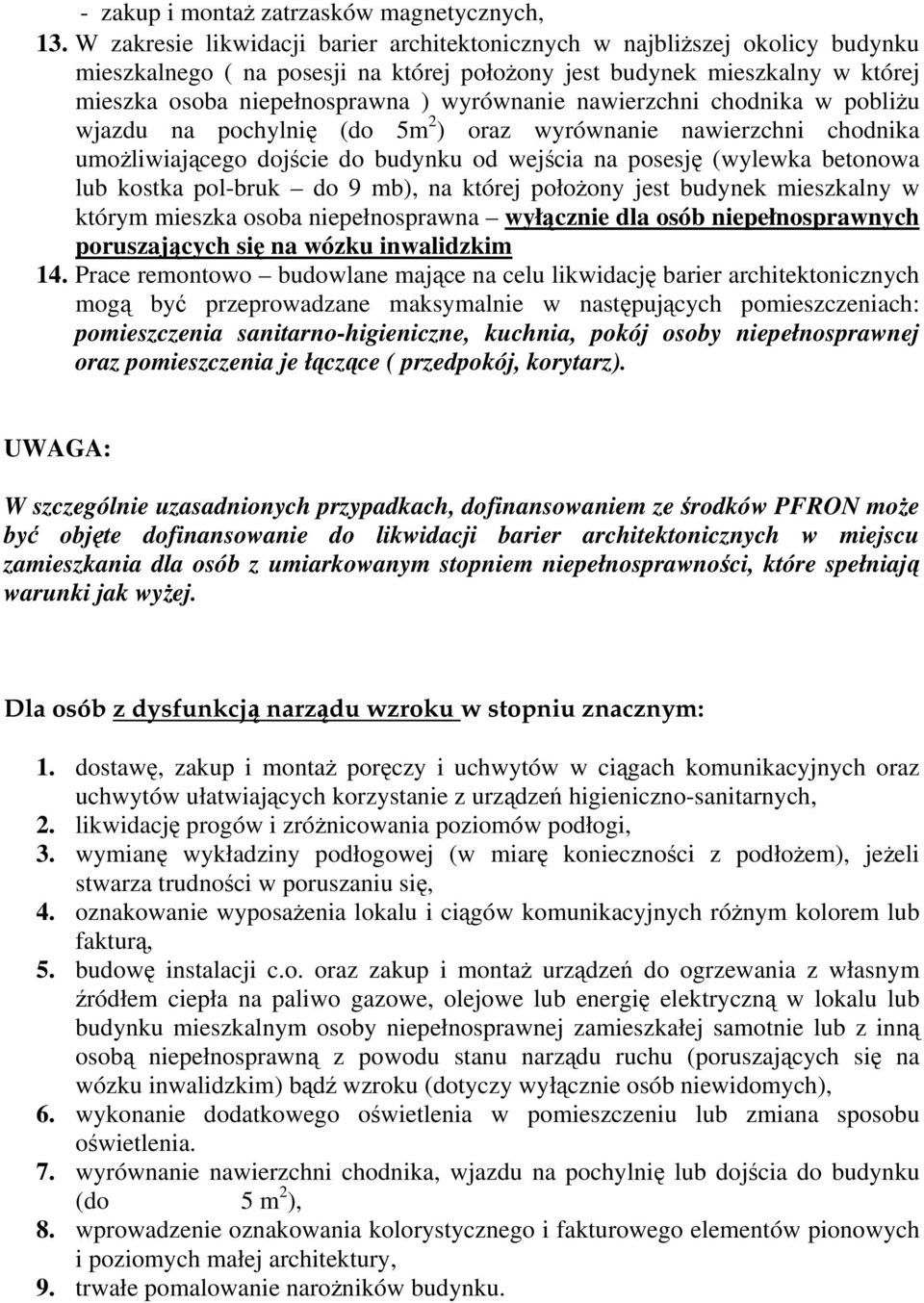 nawierzchni chodnika w pobliżu wjazdu na pochylnię (do 5m 2 ) oraz wyrównanie nawierzchni chodnika umożliwiającego dojście do budynku od wejścia na posesję (wylewka betonowa lub kostka pol-bruk do 9